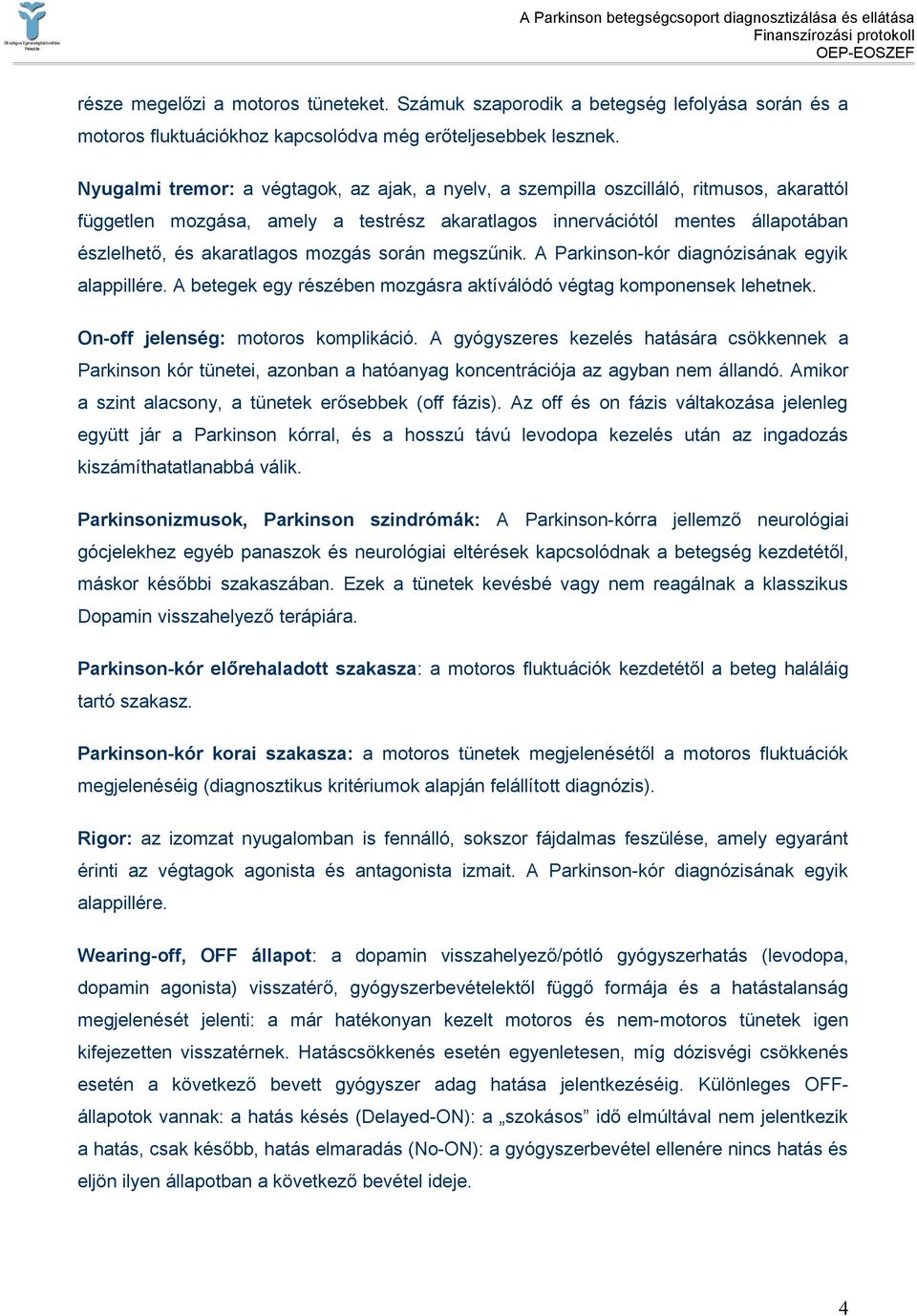 mozgás során megszűnik. A Parkinson-kór diagnózisának egyik alappillére. A betegek egy részében mozgásra aktíválódó végtag komponensek lehetnek. On-off jelenség: motoros komplikáció.