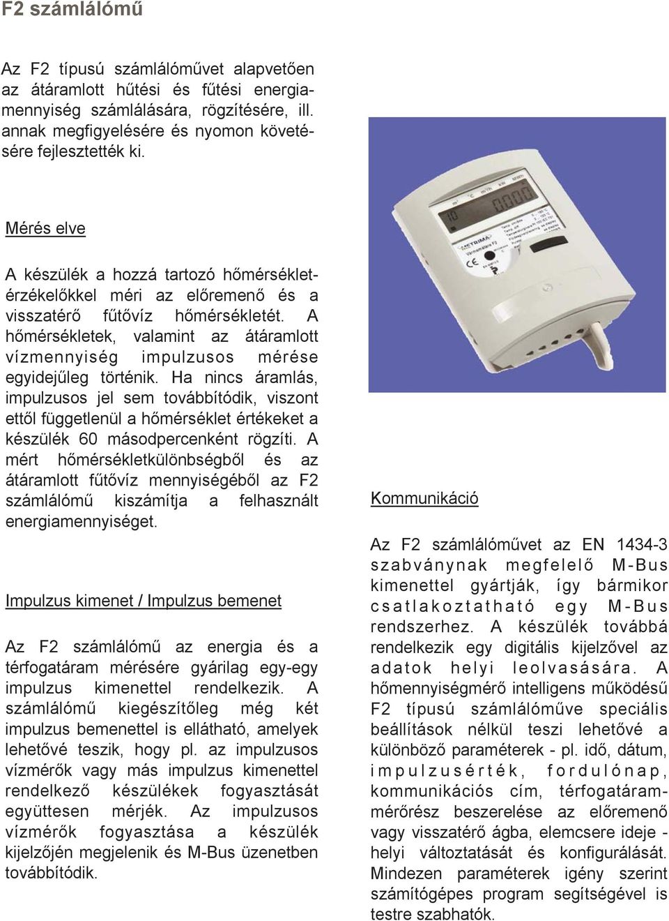 A hőmérsékletek, valamint az átáramlott vízmennyiség impulzusos mérése egyidejűleg történik.