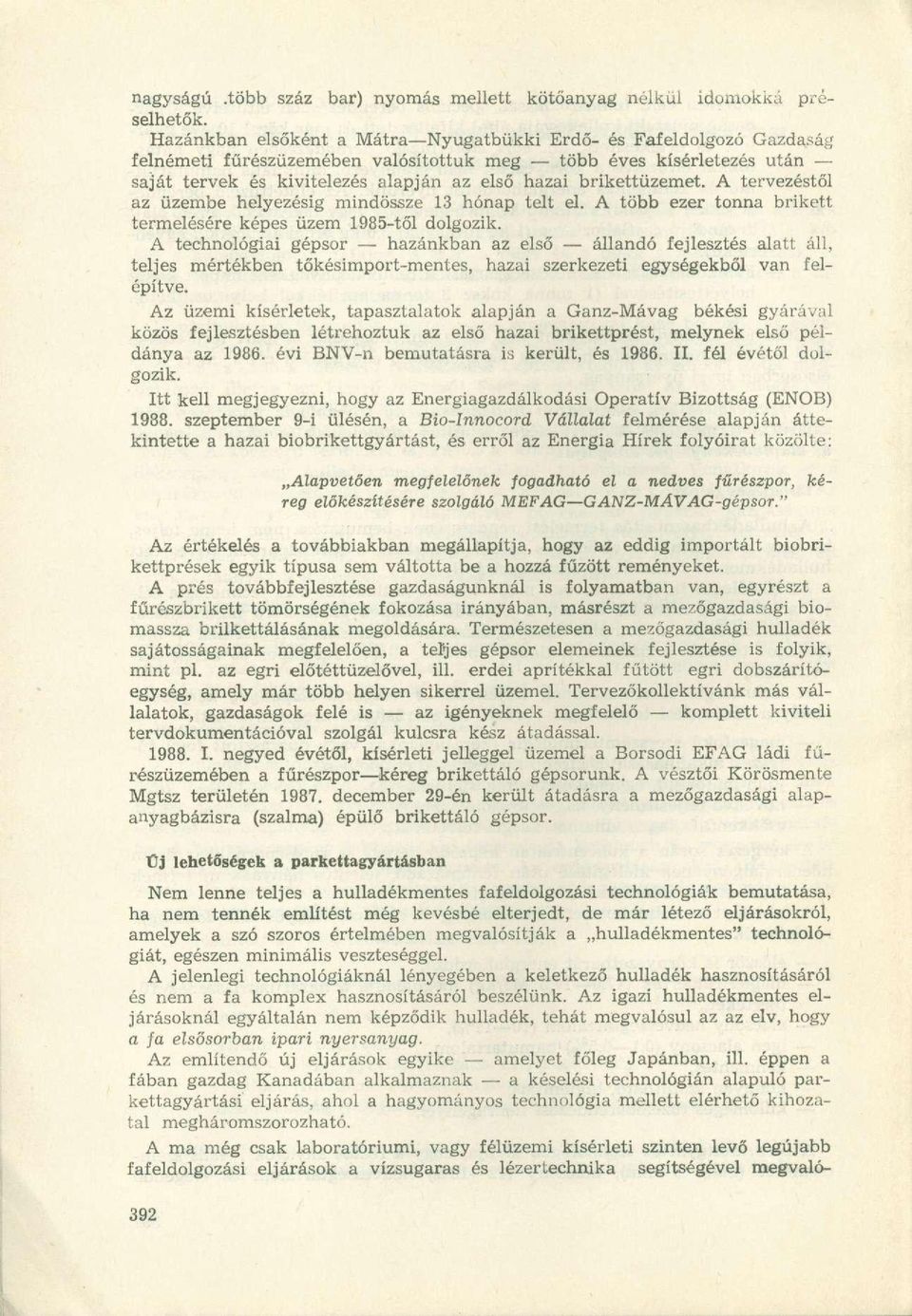 brikettüzemet. A tervezéstől az üzembe helyezésig mindössze 13 hónap telt el. A több ezer tonna brikett termelésére képes üzem 1985től dolgozik.