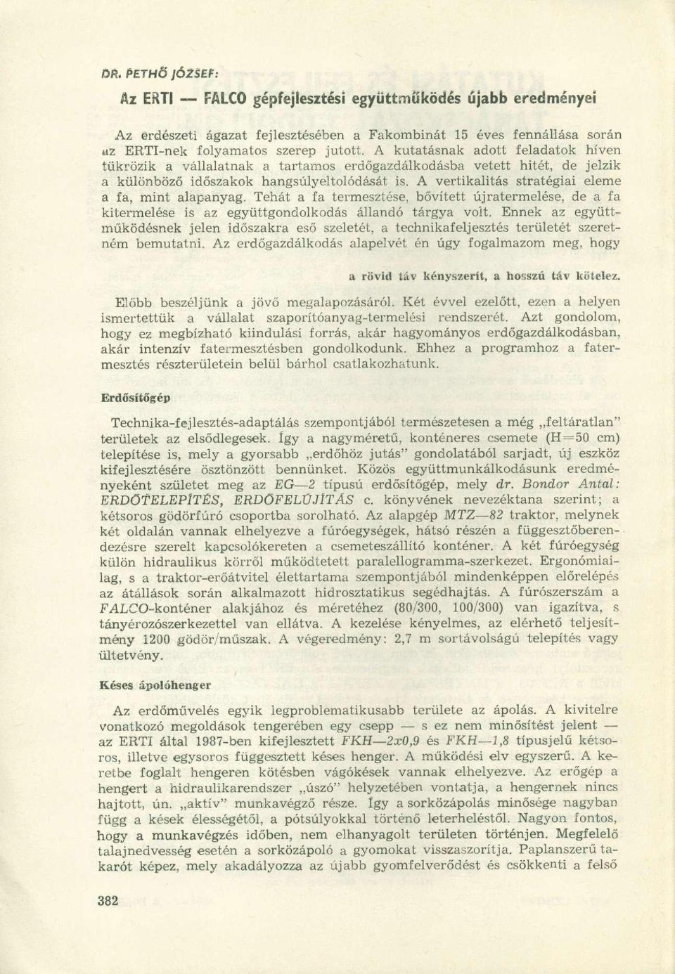 A vertikalitás stratégiai eleme a fa, mint alapanyag. Tehát a fa termesztése, bővített újratermelése, de a fa kitermelése is az együttgondolkodás állandó tárgya volt.