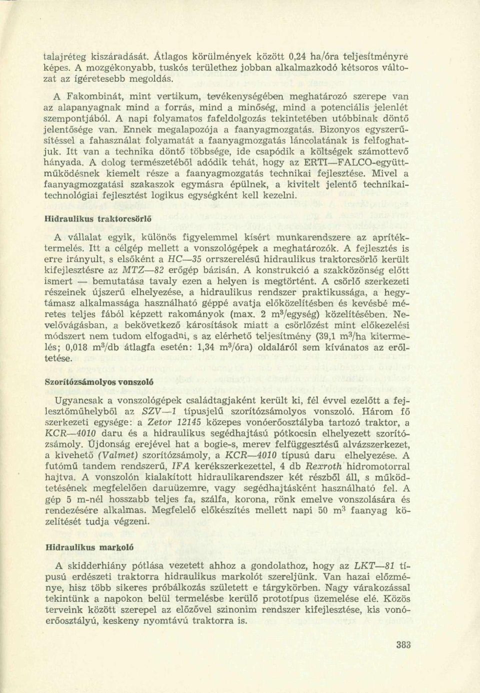 A napi folyamatos fafeldolgozás tekintetében utóbbinak döntő jelentősége van. Ennek megalapozója a faanyagmozgatás.