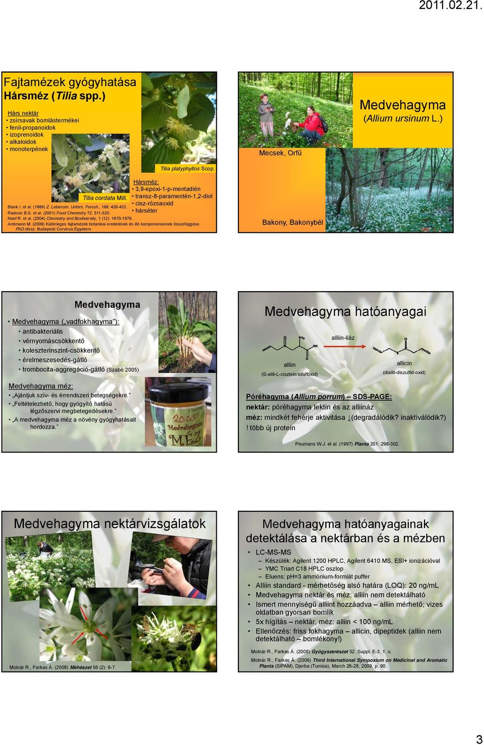 hárséter Naef R. et al. (2004) Chemistry and Biodiversity, 1 (12): 1870-1879. Amtmann M. (2009) Különleges fajtamézek botanikai eredetének és illó komponenseinek összefüggése. PhD dissz.