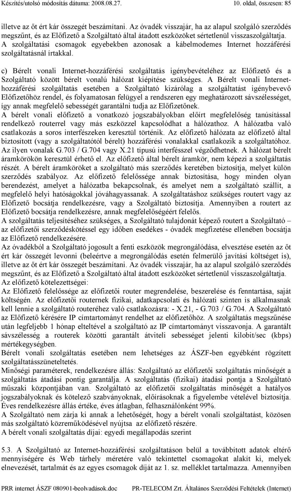 A szolgáltatási csomagok egyebekben azonosak a kábelmodemes Internet hozzáférési szolgáltatásnál írtakkal.