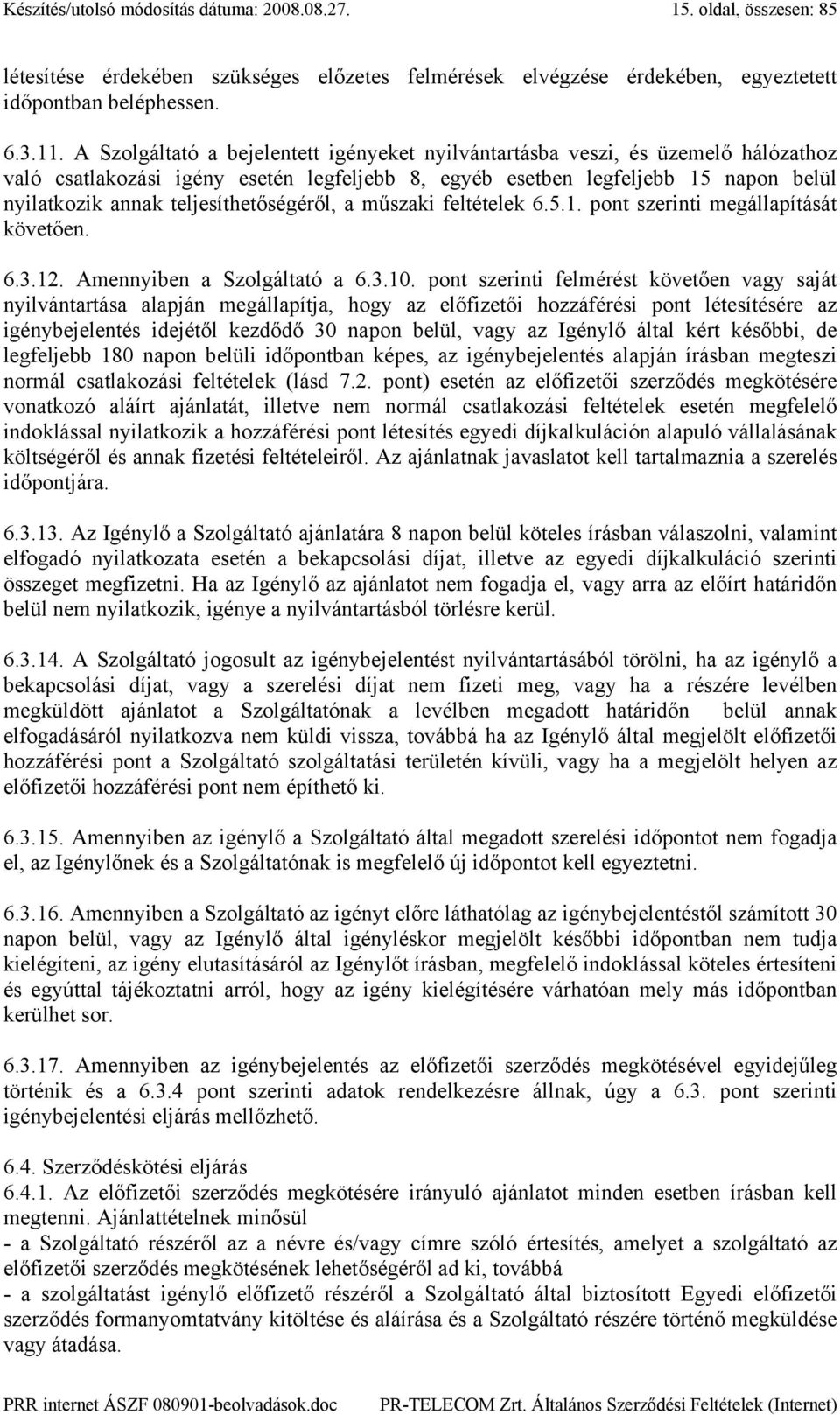 teljesíthetőségéről, a műszaki feltételek 6.5.1. pont szerinti megállapítását követően. 6.3.12. Amennyiben a Szolgáltató a 6.3.10.