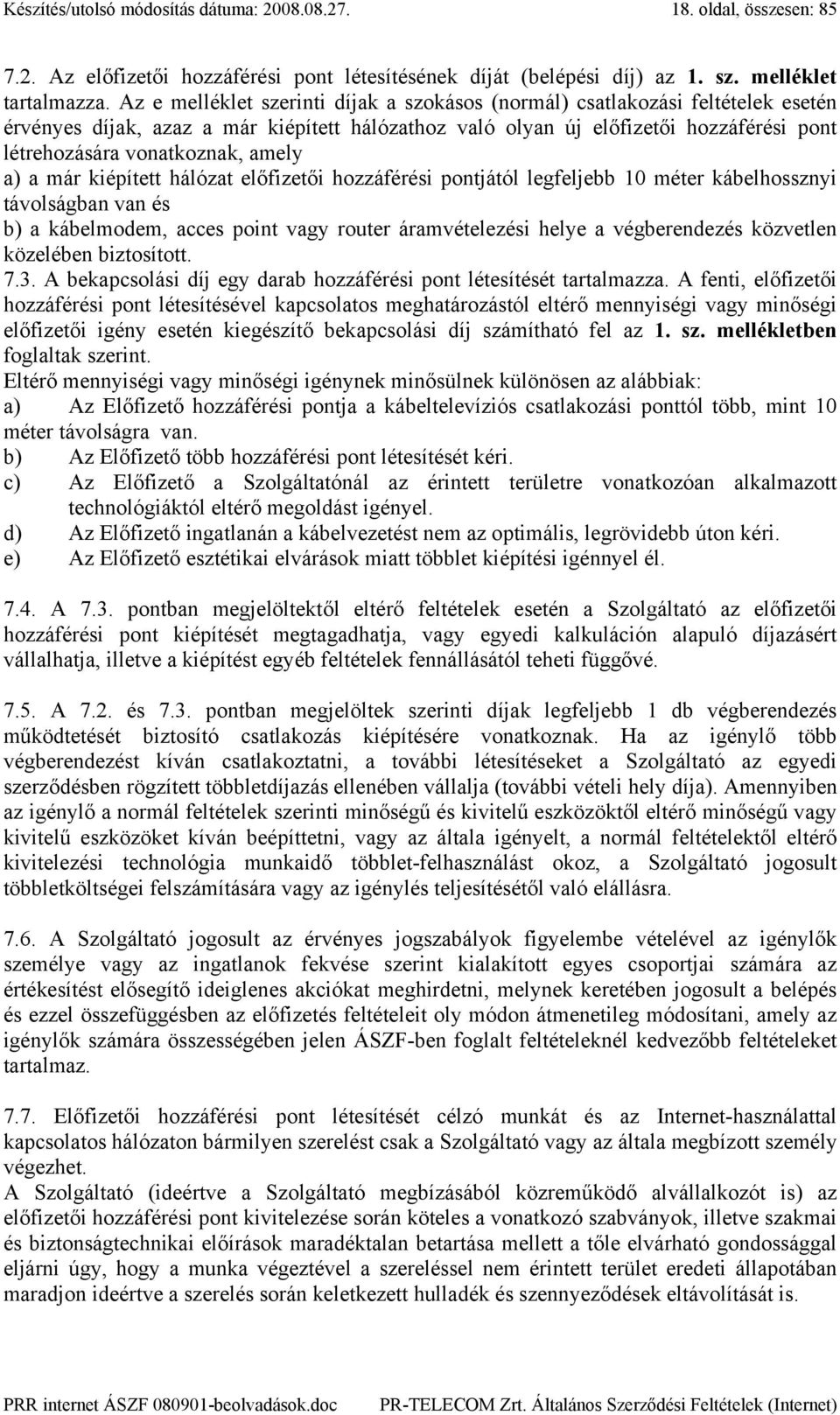 amely a) a már kiépített hálózat előfizetői hozzáférési pontjától legfeljebb 10 méter kábelhossznyi távolságban van és b) a kábelmodem, acces point vagy router áramvételezési helye a végberendezés