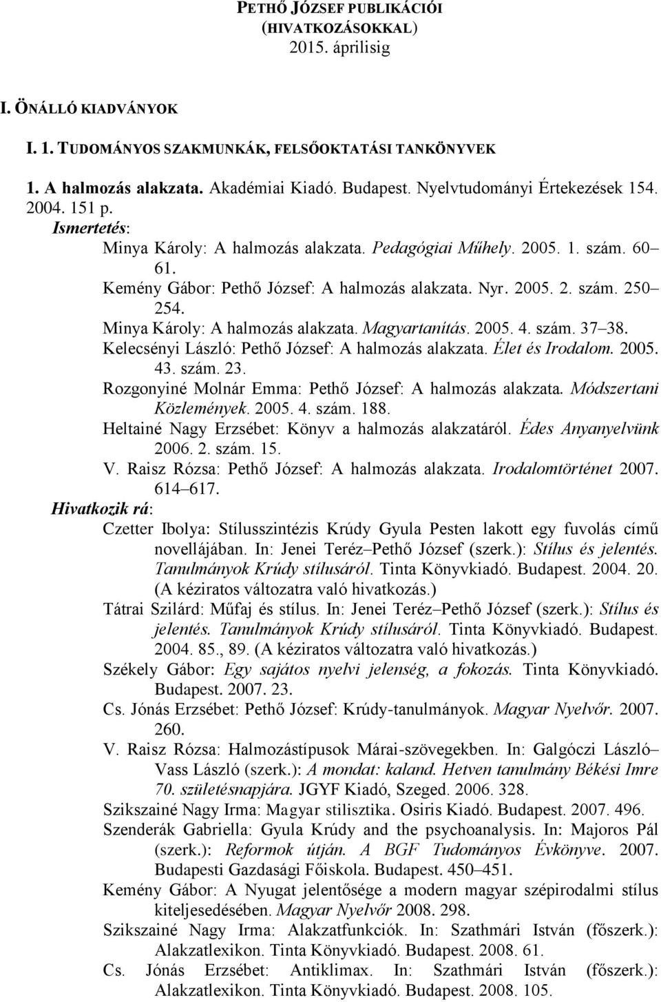 Minya Károly: A halmozás alakzata. Magyartanítás. 2005. 4. szám. 37 38. Kelecsényi László: Pethő József: A halmozás alakzata. Élet és Irodalom. 2005. 43. szám. 23.