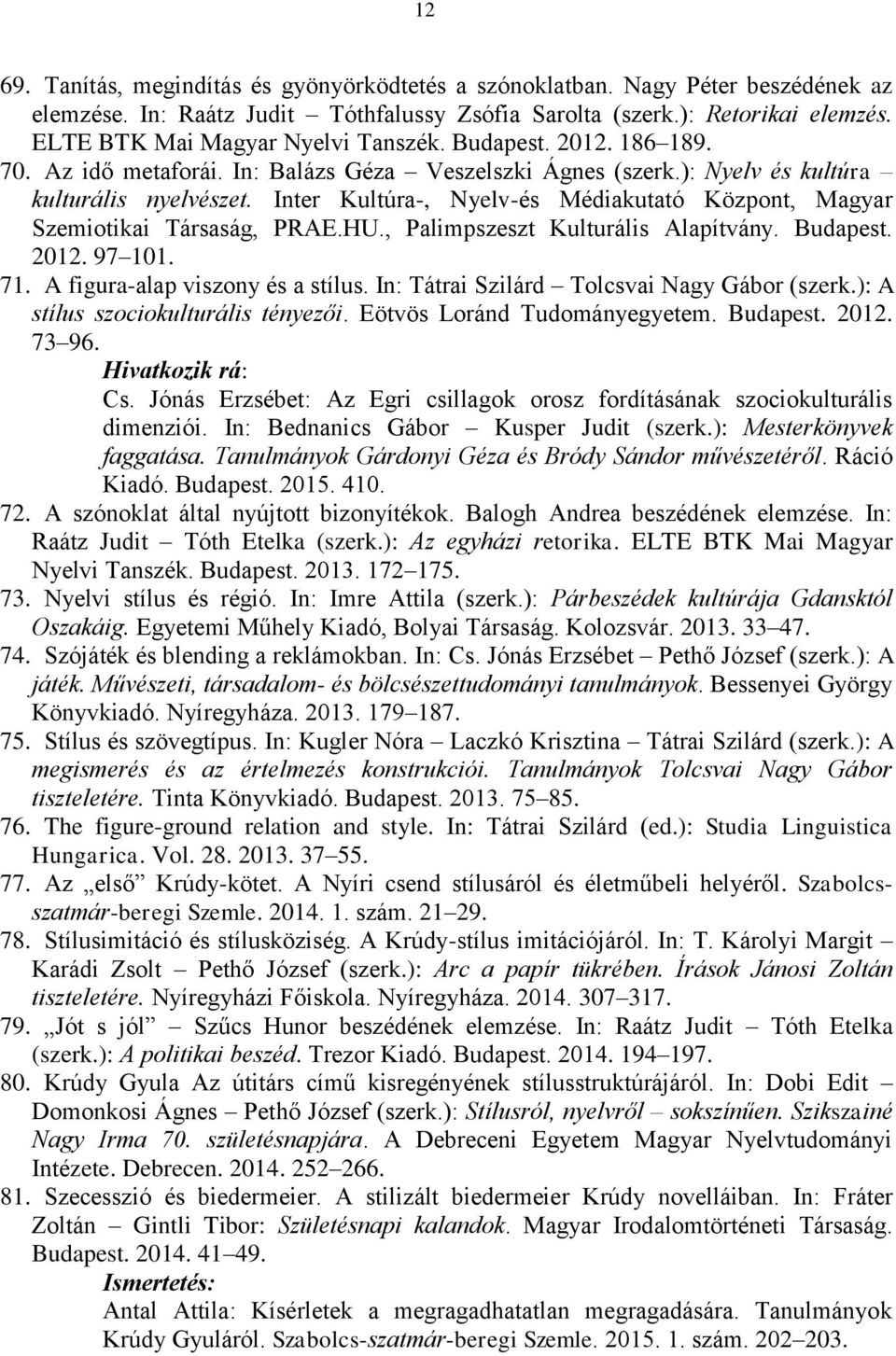 Inter Kultúra-, Nyelv-és Médiakutató Központ, Magyar Szemiotikai Társaság, PRAE.HU., Palimpszeszt Kulturális Alapítvány. Budapest. 2012. 97 101. 71. A figura-alap viszony és a stílus.