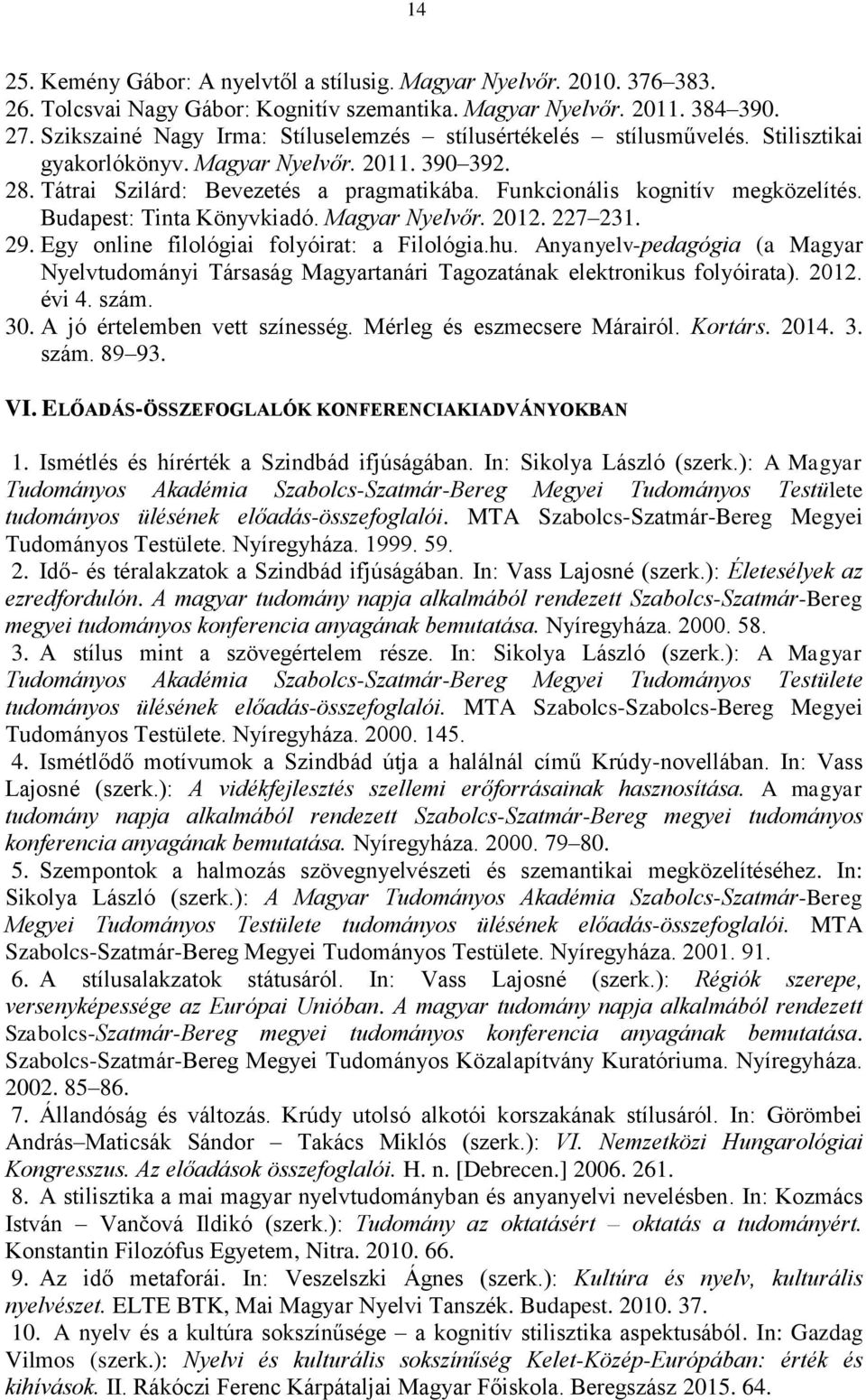 Funkcionális kognitív megközelítés. Budapest: Tinta Könyvkiadó. Magyar Nyelvőr. 2012. 227 231. 29. Egy online filológiai folyóirat: a Filológia.hu.