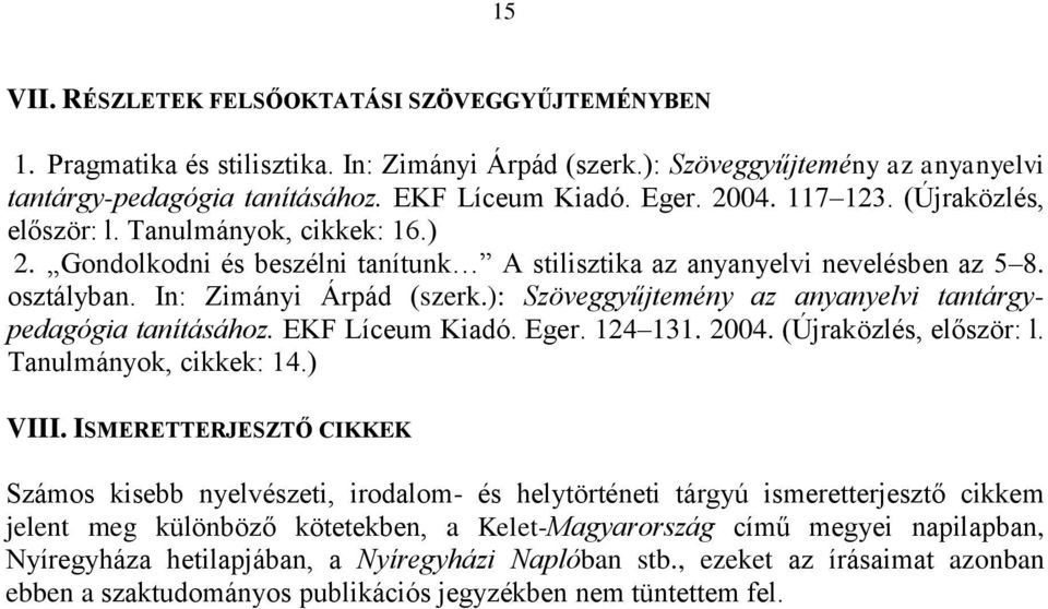 ): Szöveggyűjtemény az anyanyelvi tantárgypedagógia tanításához. EKF Líceum Kiadó. Eger. 124 131. 2004. (Újraközlés, először: l. Tanulmányok, cikkek: 14.) VIII.