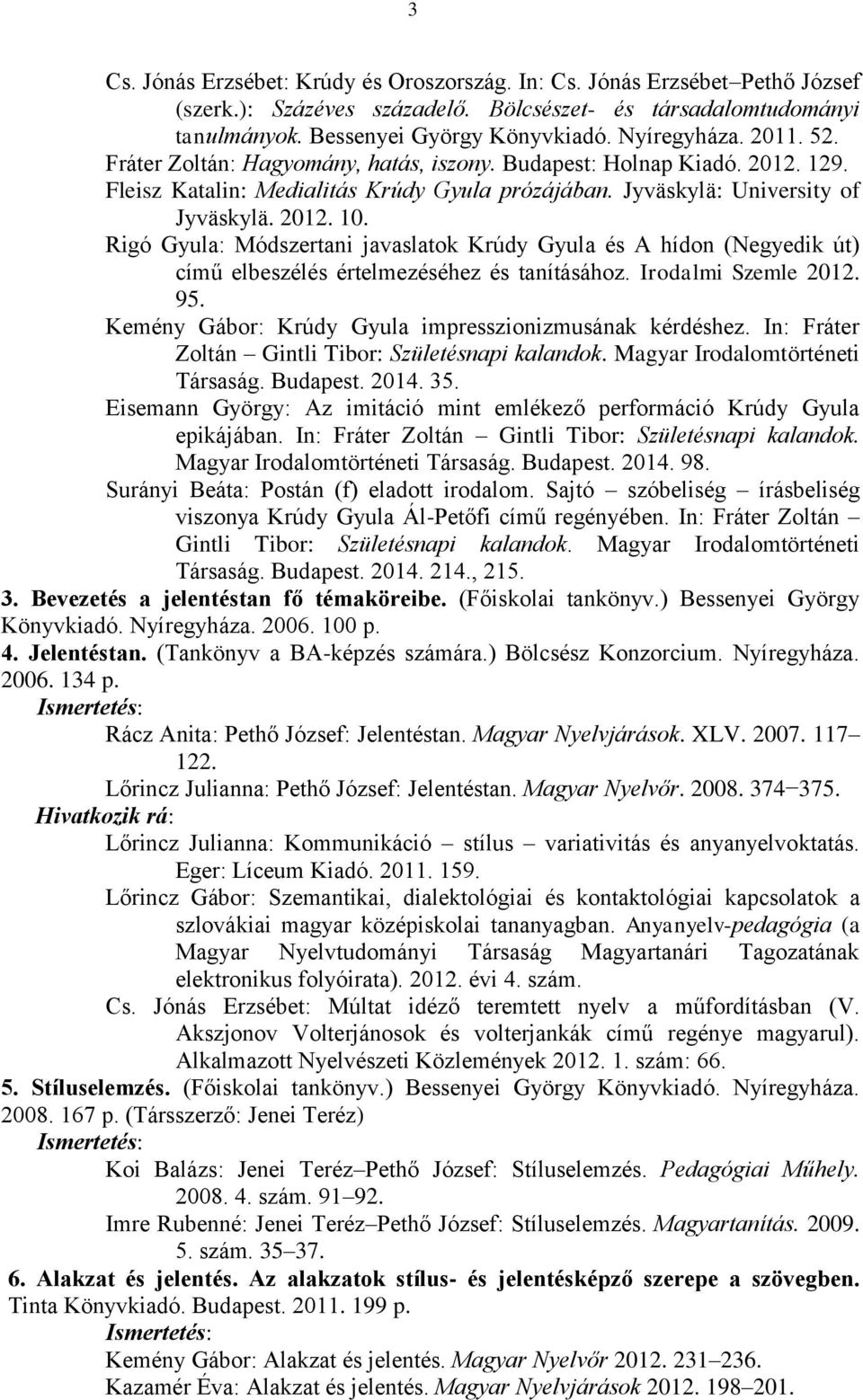Rigó Gyula: Módszertani javaslatok Krúdy Gyula és A hídon (Negyedik út) című elbeszélés értelmezéséhez és tanításához. Irodalmi Szemle 2012. 95.