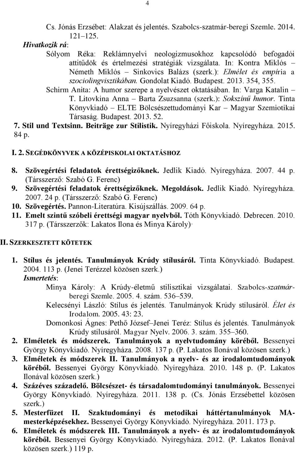 ): Elmélet és empíria a szociolingvisztikában. Gondolat Kiadó. Budapest. 2013. 354, 355. Schirm Anita: A humor szerepe a nyelvészet oktatásában. In: Varga Katalin T.