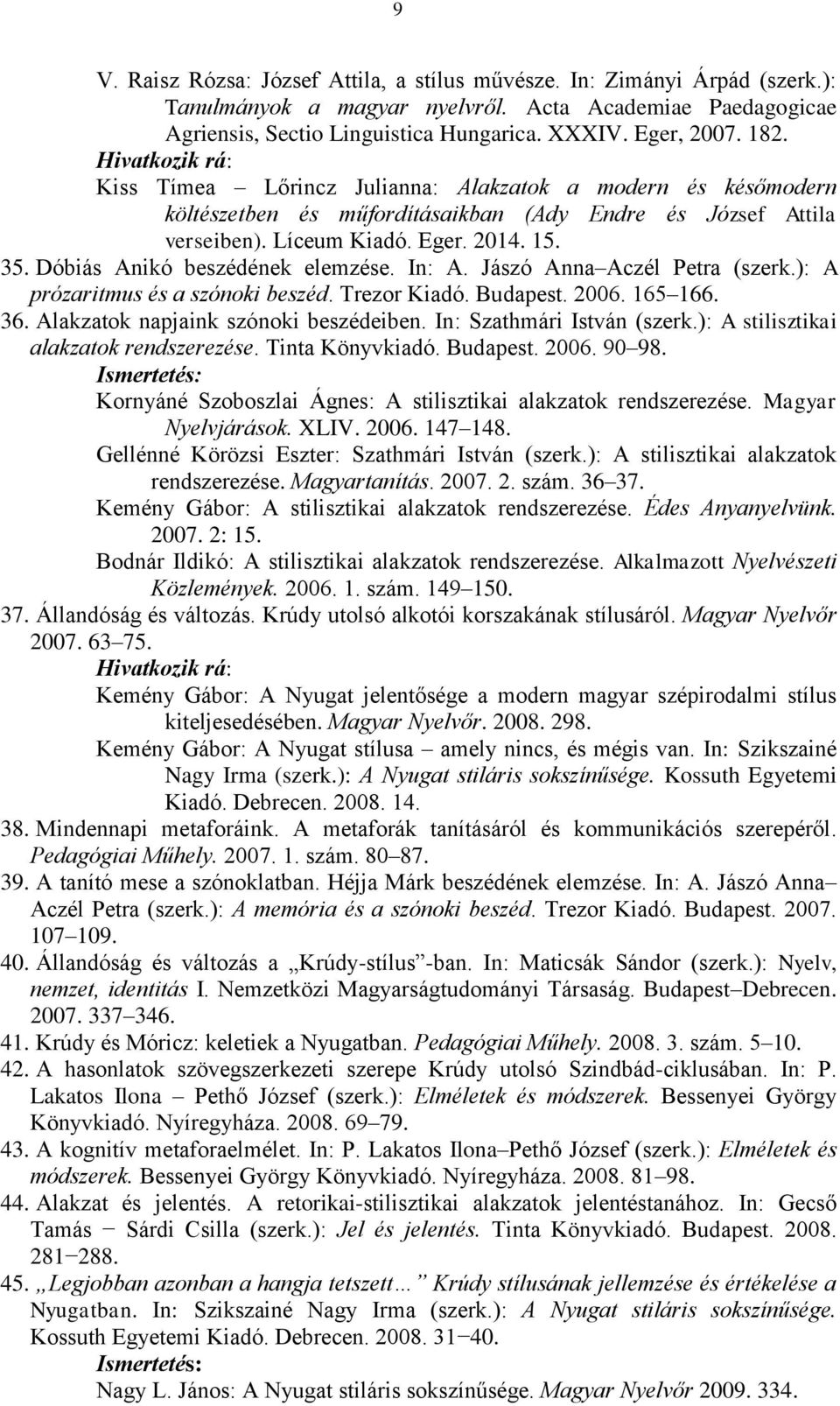 Dóbiás Anikó beszédének elemzése. In: A. Jászó Anna Aczél Petra (szerk.): A prózaritmus és a szónoki beszéd. Trezor Kiadó. Budapest. 2006. 165 166. 36. Alakzatok napjaink szónoki beszédeiben.