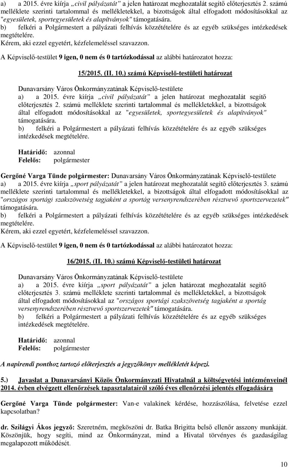 b) felkéri a Polgármestert a pályázati felhívás közzétételére és az egyéb szükséges intézkedések megtételére. Kérem, aki ezzel egyetért, kézfelemeléssel szavazzon. 15/2015. (II. 10.