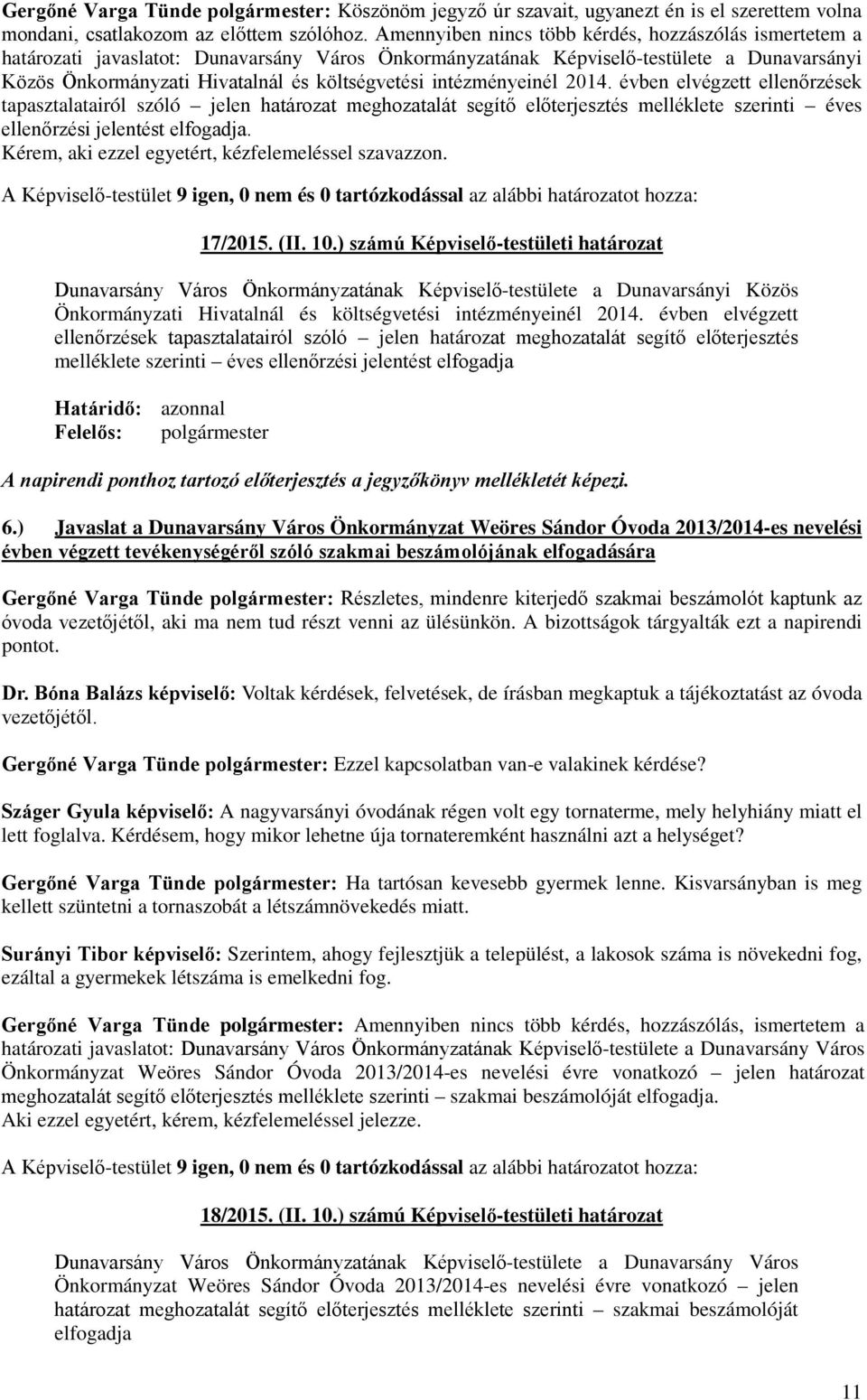 intézményeinél 2014. évben elvégzett ellenőrzések tapasztalatairól szóló jelen határozat meghozatalát segítő előterjesztés melléklete szerinti éves ellenőrzési jelentést elfogadja.