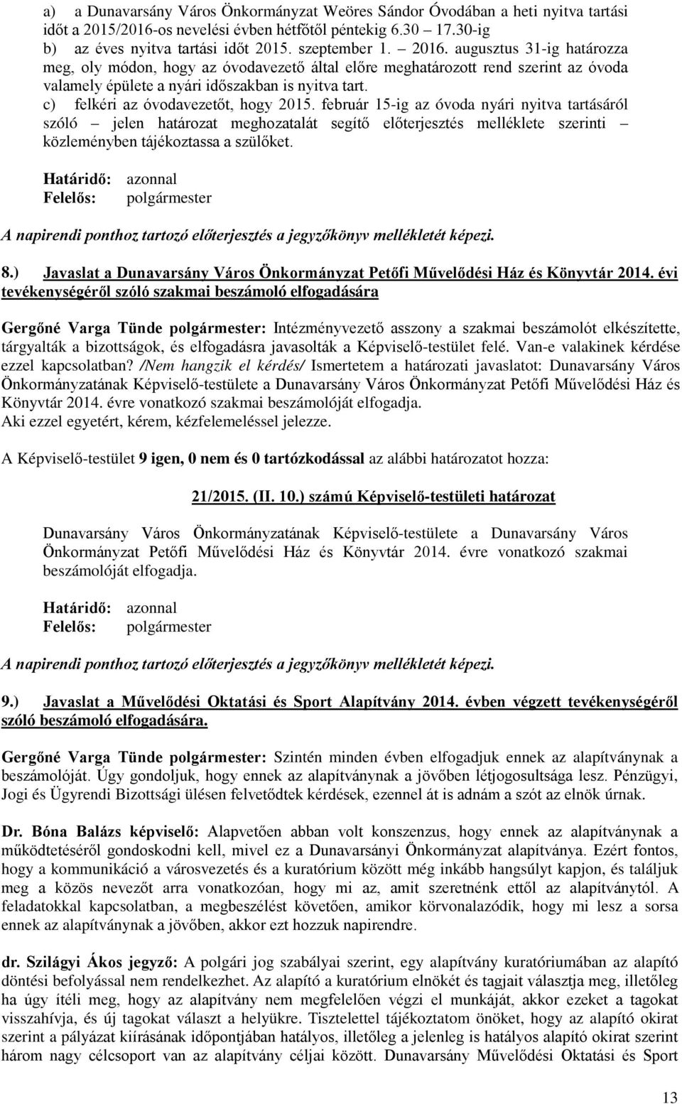 c) felkéri az óvodavezetőt, hogy 2015. február 15-ig az óvoda nyári nyitva tartásáról szóló jelen határozat meghozatalát segítő előterjesztés melléklete szerinti közleményben tájékoztassa a szülőket.