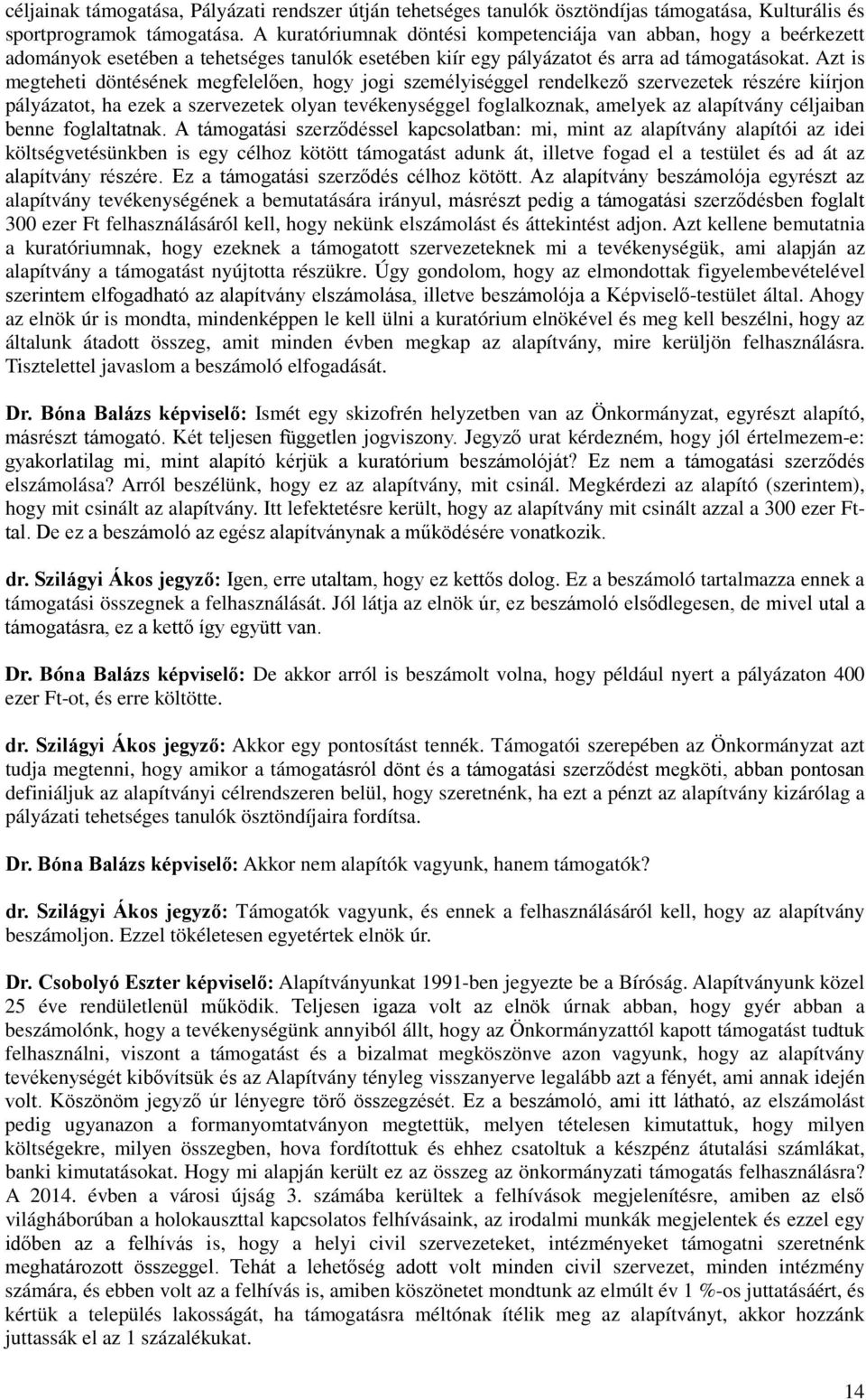 Azt is megteheti döntésének megfelelően, hogy jogi személyiséggel rendelkező szervezetek részére kiírjon pályázatot, ha ezek a szervezetek olyan tevékenységgel foglalkoznak, amelyek az alapítvány