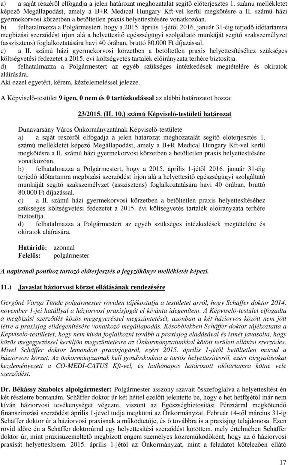 január 31-éig terjedő időtartamra megbízási szerződést írjon alá a helyettesítő egészségügyi szolgáltató munkáját segítő szakszemélyzet (asszisztens) foglalkoztatására havi 40 órában, bruttó 80.