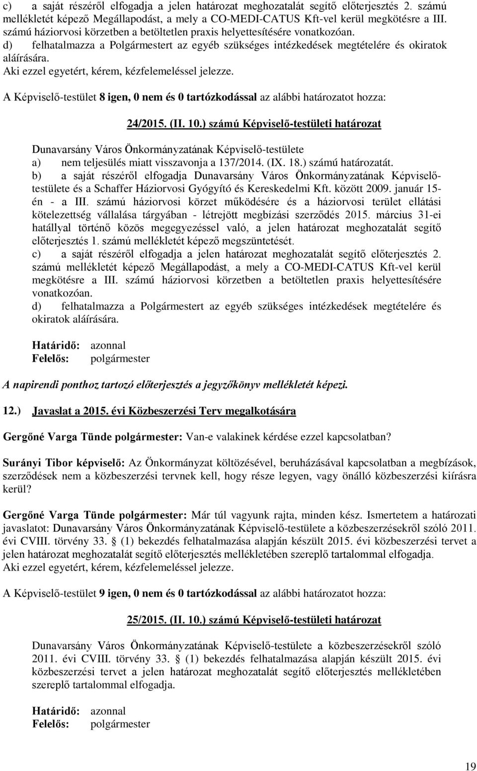 Aki ezzel egyetért, kérem, kézfelemeléssel jelezze. A Képviselő-testület 8 igen, 0 nem és 0 tartózkodással az alábbi határozatot hozza: 24/2015. (II. 10.