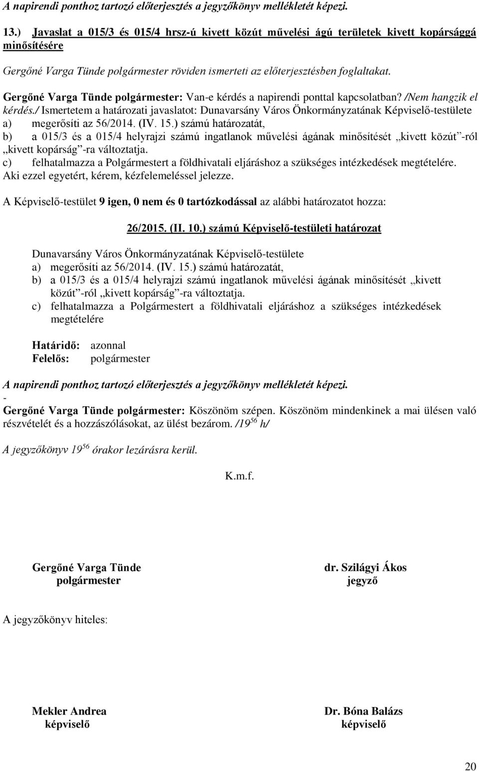 / Ismertetem a határozati javaslatot: Dunavarsány Város Önkormányzatának Képviselő-testülete a) megerősíti az 56/2014. (IV. 15.