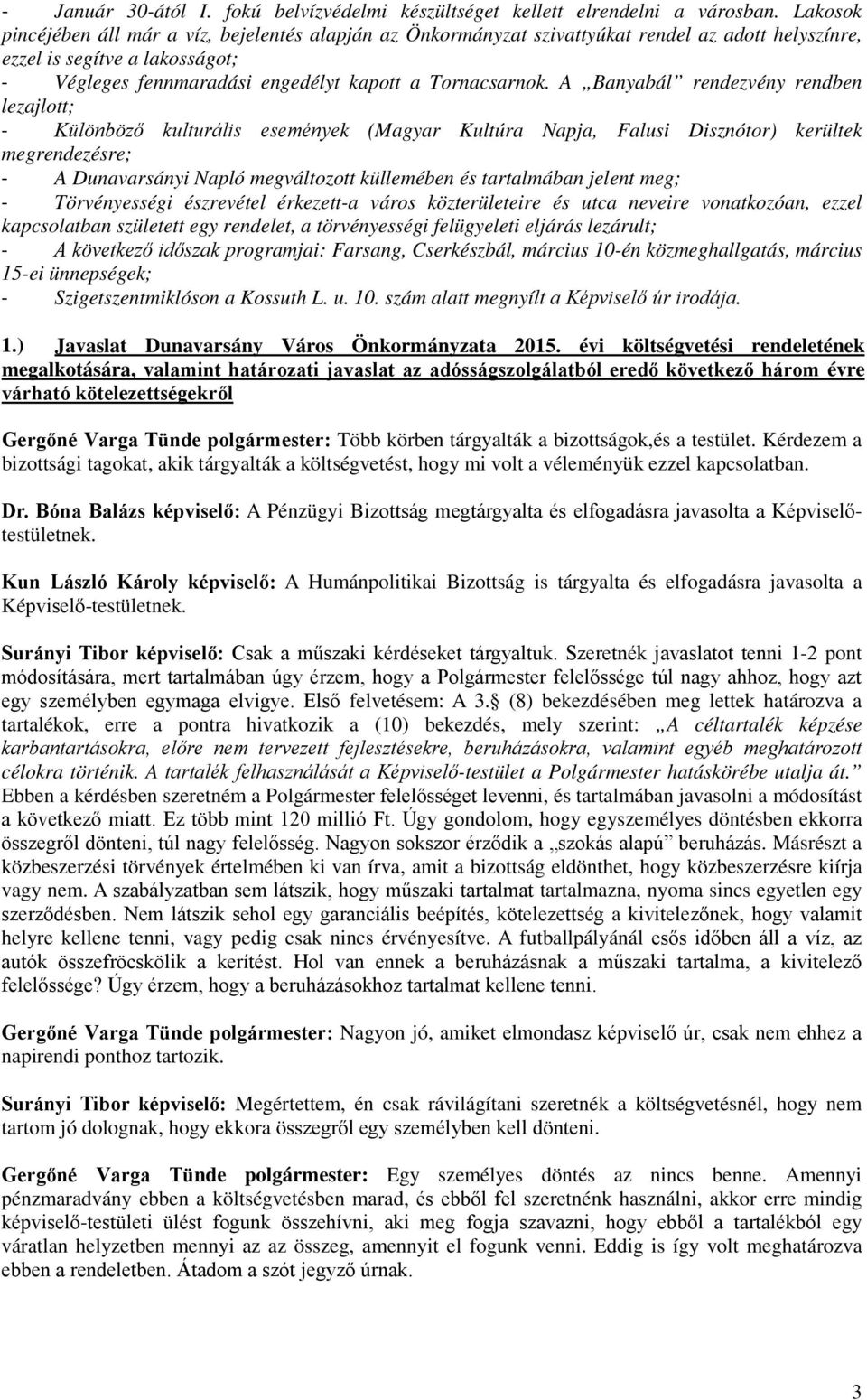 A Banyabál rendezvény rendben lezajlott; - Különböző kulturális események (Magyar Kultúra Napja, Falusi Disznótor) kerültek megrendezésre; - A Dunavarsányi Napló megváltozott küllemében és