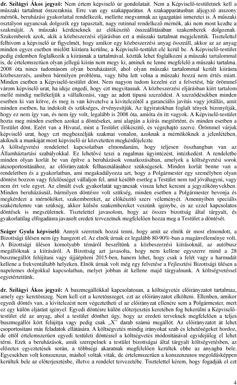 A műszaki osztályon ugyancsak dolgozik egy tapasztalt, nagy rutinnal rendelkező mérnök, aki nem most kezdte a szakmáját. A műszaki kérdéseknek az előkészítő összeállításában szakemberek dolgoznak.