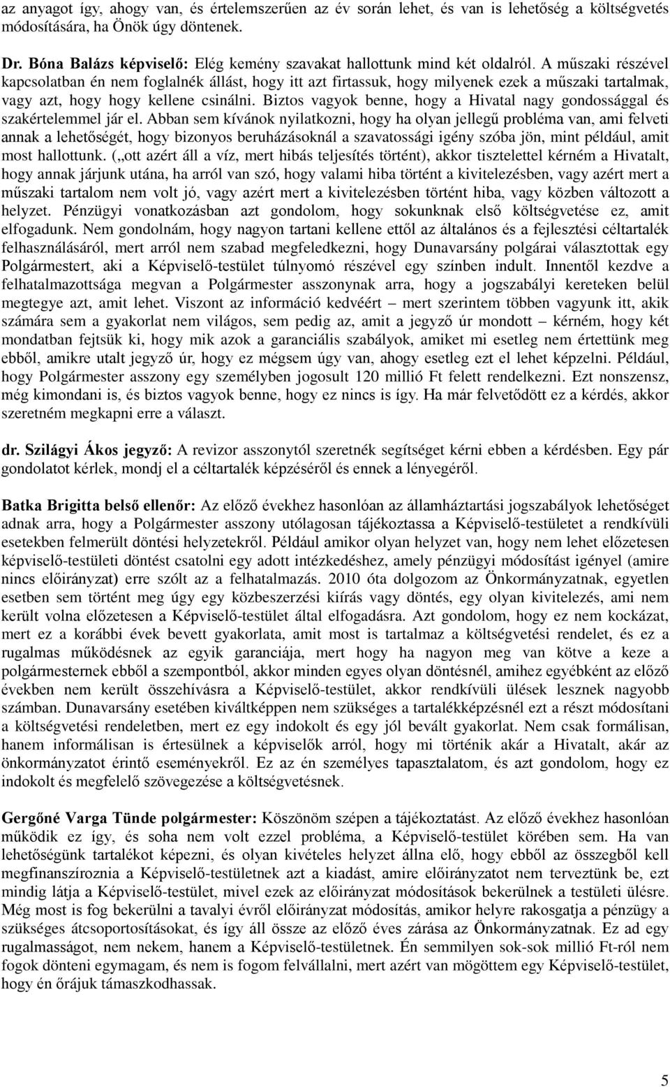 A műszaki részével kapcsolatban én nem foglalnék állást, hogy itt azt firtassuk, hogy milyenek ezek a műszaki tartalmak, vagy azt, hogy hogy kellene csinálni.