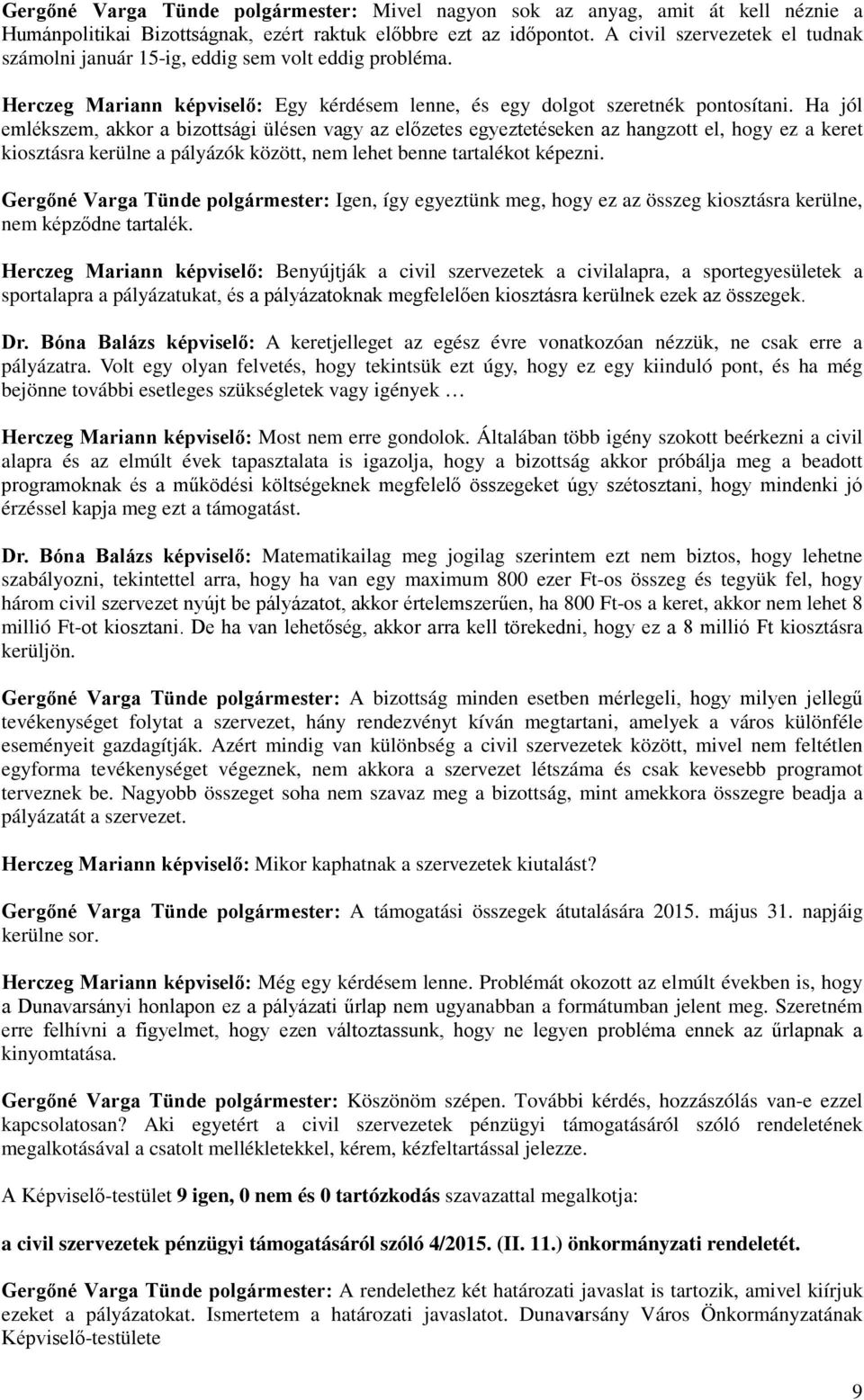 Ha jól emlékszem, akkor a bizottsági ülésen vagy az előzetes egyeztetéseken az hangzott el, hogy ez a keret kiosztásra kerülne a pályázók között, nem lehet benne tartalékot képezni.
