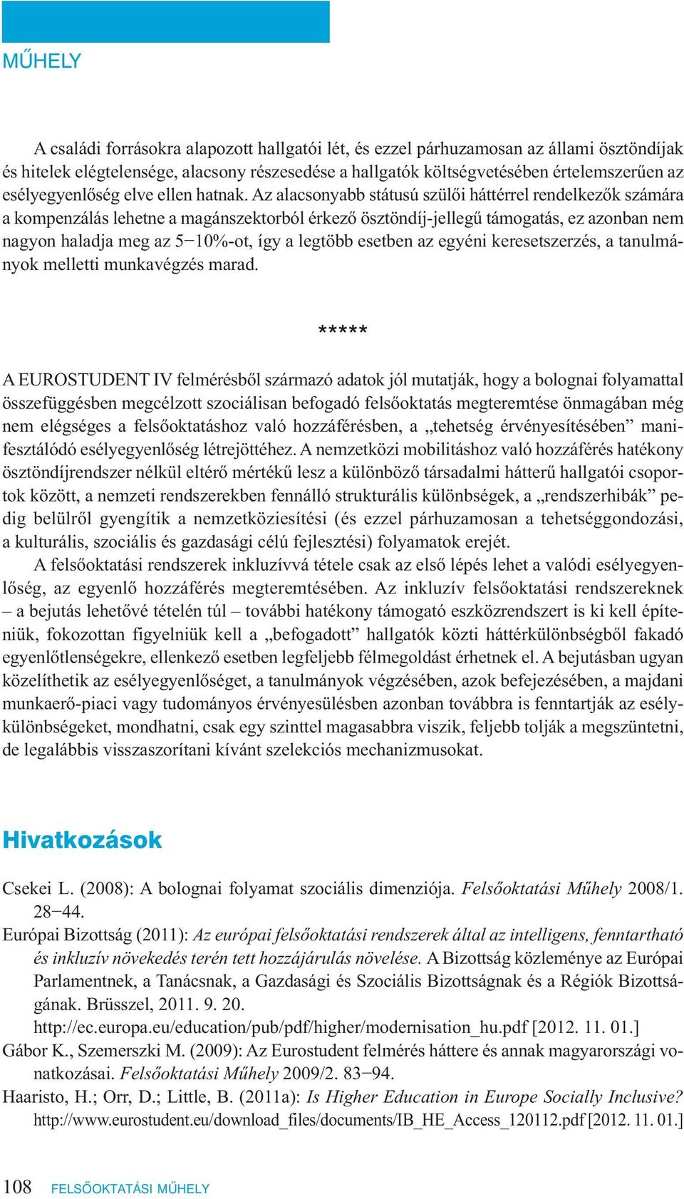 Az alacsonyabb státusú szülői háttérrel rendelkezők számára a kompenzálás lehetne a magánszektorból érkező ösztöndíj-jellegű támogatás, ez azonban nem nagyon haladja meg az 5 10%-ot, így a legtöbb
