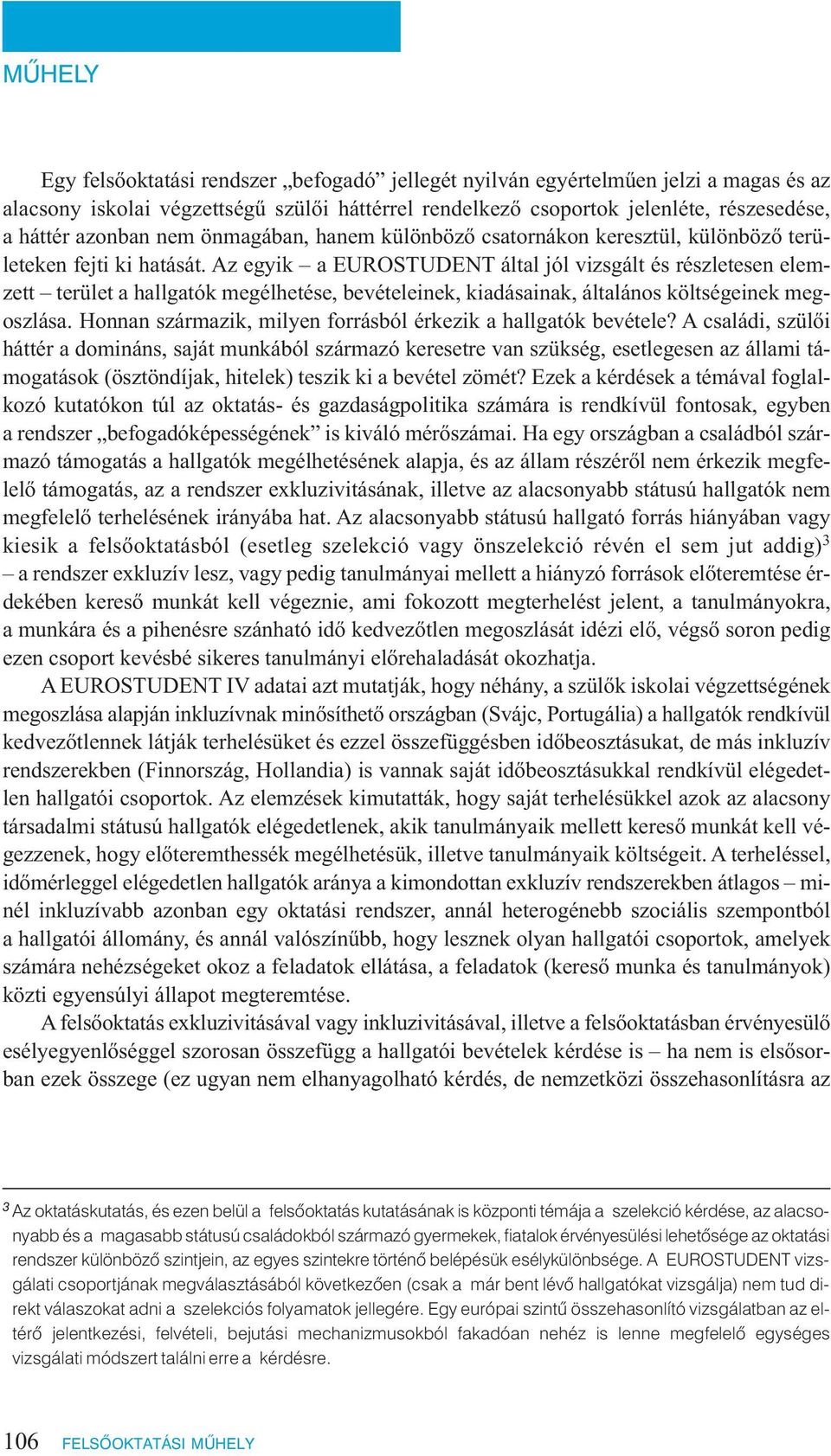 Az egyik a EUROSTUDENT által jól vizsgált és részletesen elemzett terület a hallgatók megélhetése, bevételeinek, kiadásainak, általános költségeinek megoszlása.
