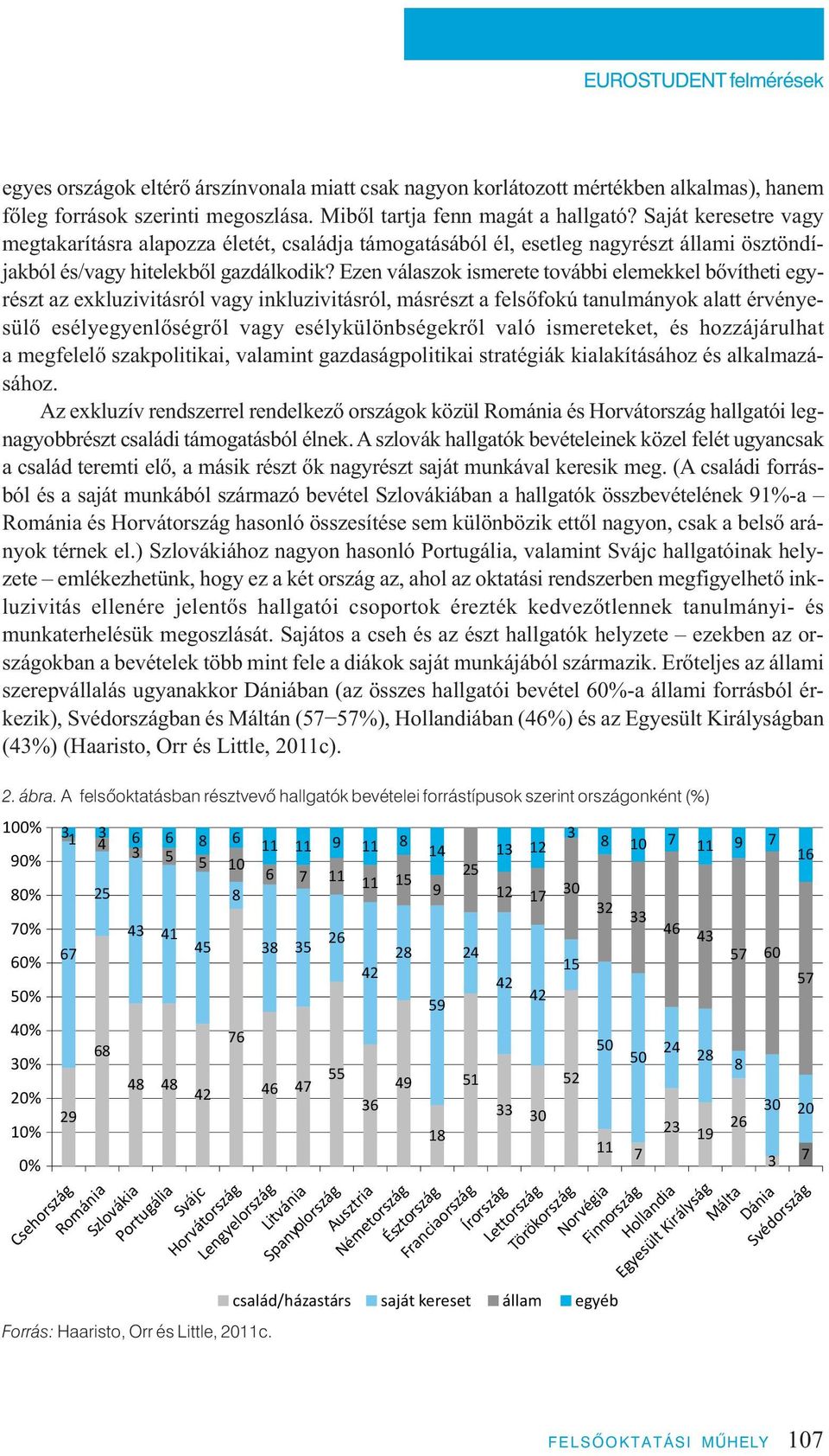 Ezen válaszok ismerete további elemekkel bővítheti egyrészt az exkluzivitásról vagy inkluzivitásról, másrészt a felsőfokú tanulmányok alatt érvényesülő esélyegyenlőségről vagy esélykülönbségekről