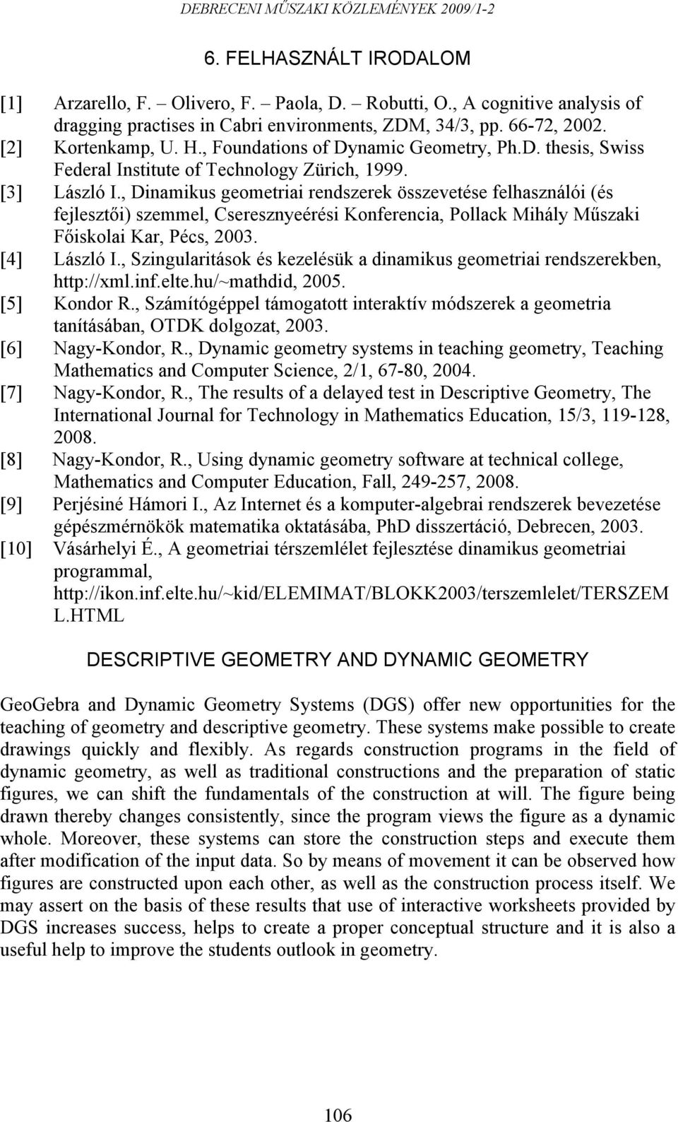 , Dinamikus geometriai rendszerek összevetése felhasználói (és fejlesztői) szemmel, Cseresznyeérési Konferencia, Pollack Mihály Műszaki Főiskolai Kar, Pécs, 2003. [4] László I.