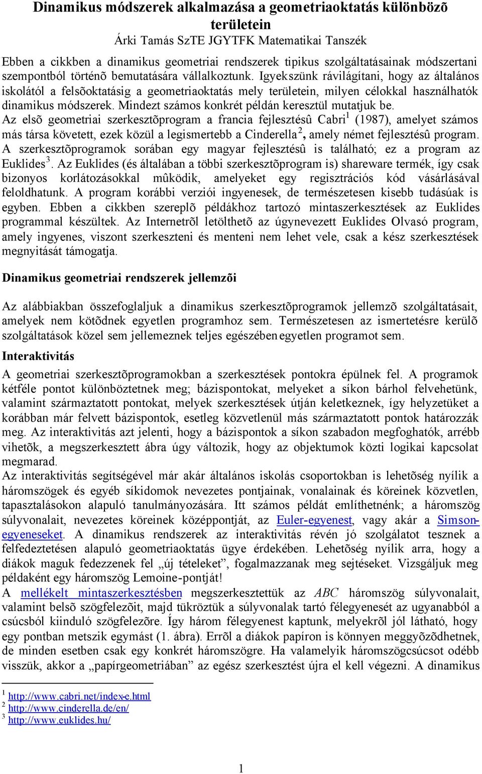 Igyekszünk rávilágítani, hogy az általános iskolától a felsõoktatásig a geometriaoktatás mely területein, milyen célokkal használhatók dinamikus módszerek.