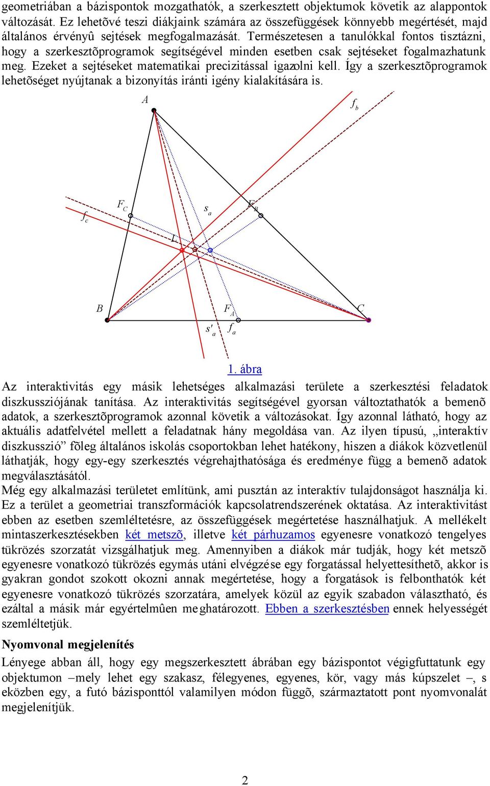 Természetesen a tanulókkal fontos tisztázni, hogy a szerkesztõprogramok segítségével minden esetben csak sejtéseket fogalmazhatunk meg. Ezeket a sejtéseket matematikai precizitással igazolni kell.
