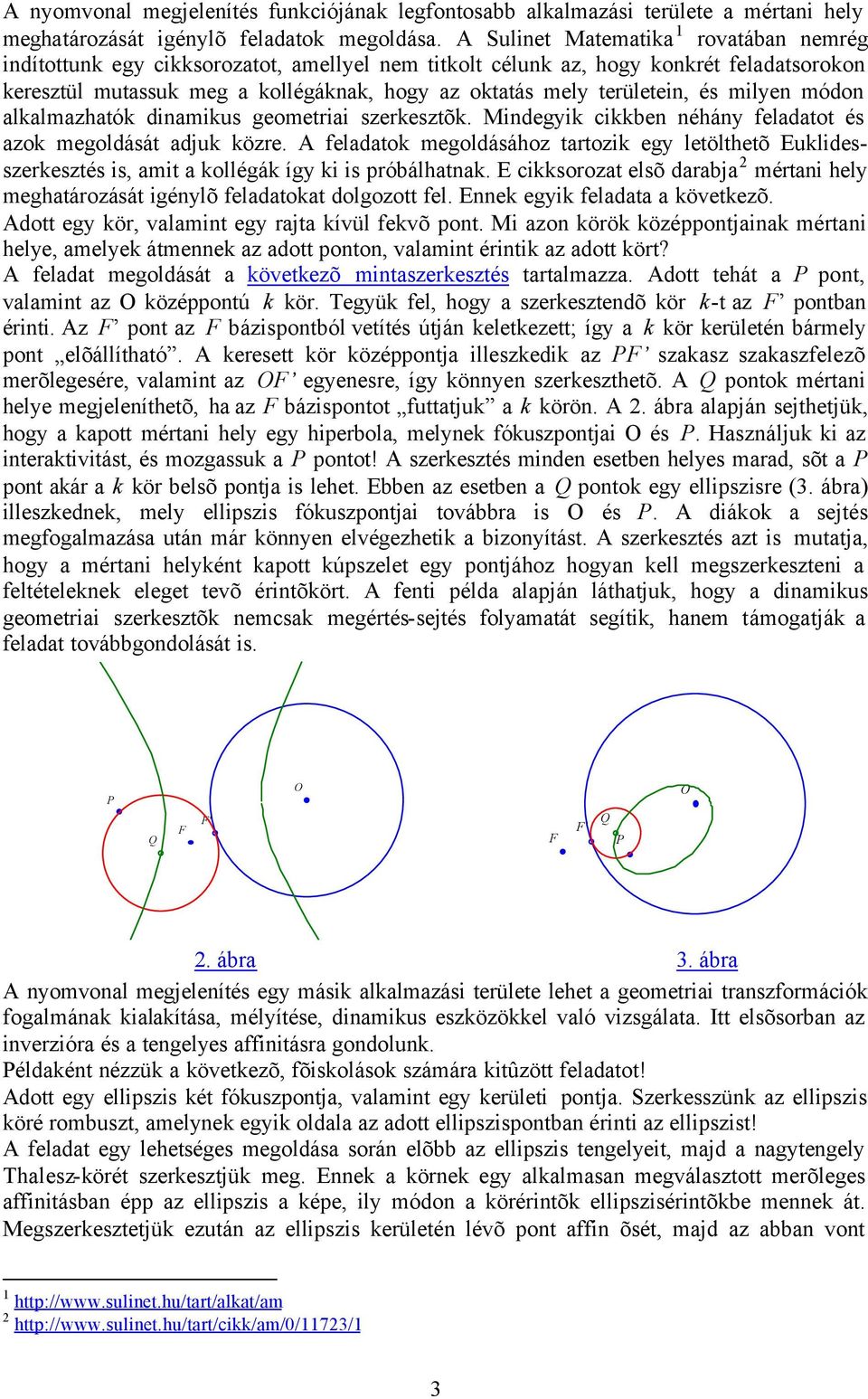 területein, és milyen módon alkalmazhatók dinamikus geometriai szerkesztõk. Mindegyik cikkben néhány feladatot és azok megoldását adjuk közre.