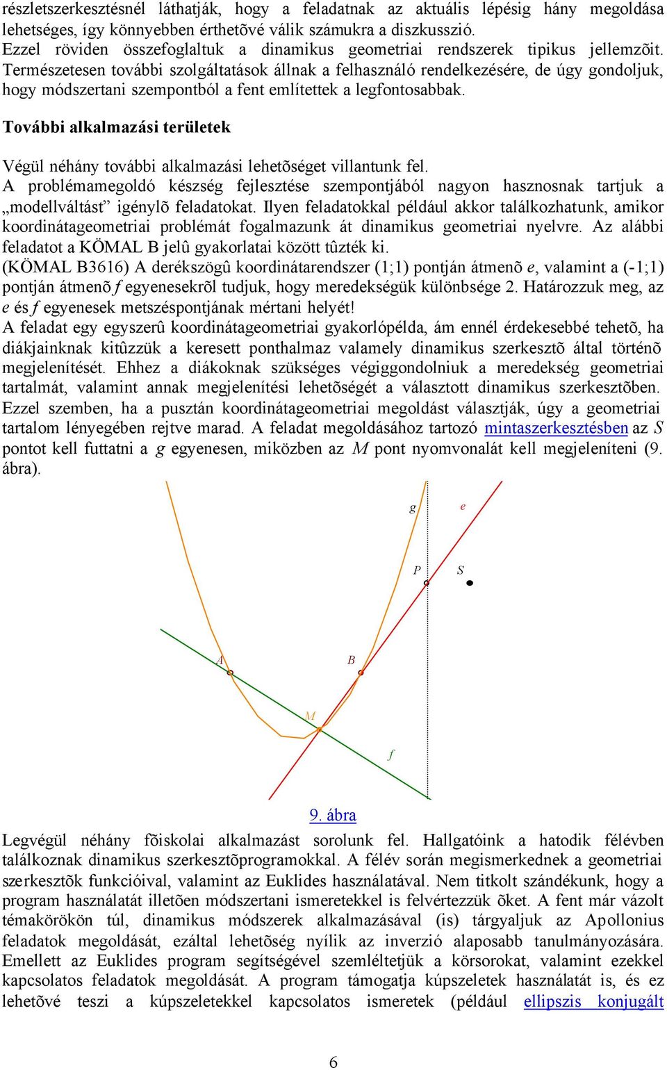 Természetesen további szolgáltatások állnak a felhasználó rendelkezésére, de úgy gondoljuk, hogy módszertani szempontból a fent említettek a legfontosabbak.