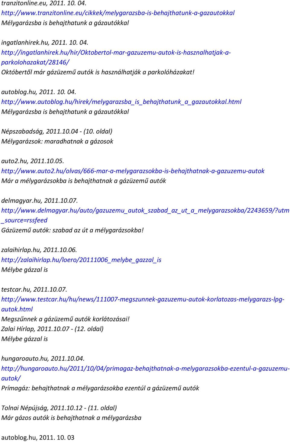 hu, 2011. 10. 04. http://www.autoblog.hu/hirek/melygarazsba_is_behajthatunk_a_gazautokkal.html Mélygarázsba is behajthatunk a gázautókkal Népszabadság, 2011.10.04 - (10.