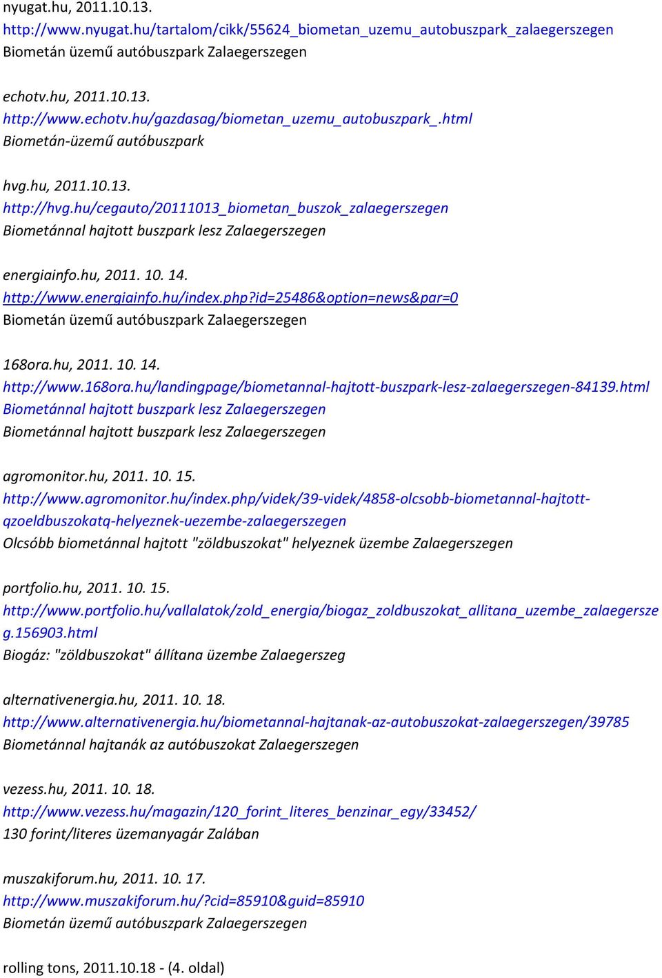 http://www.energiainfo.hu/index.php?id=25486&option=news&par=0 Biometán üzemű autóbuszpark Zalaegerszegen 168ora.hu, 2011. 10. 14. http://www.168ora.hu/landingpage/biometannal-hajtott-buszpark-lesz-zalaegerszegen-84139.