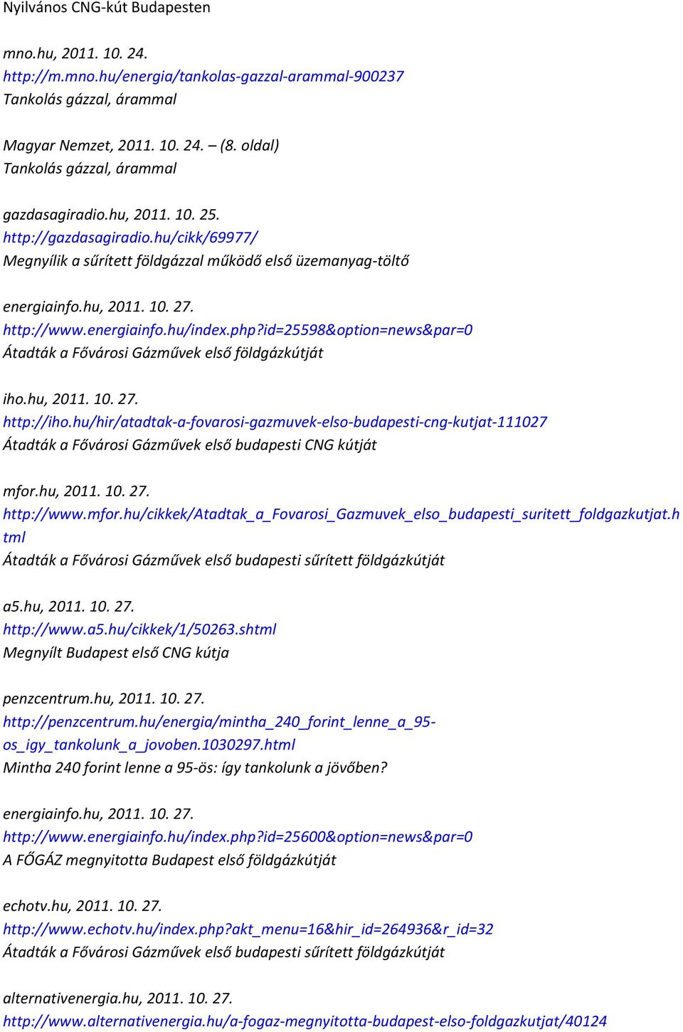 http://www.energiainfo.hu/index.php?id=25598&option=news&par=0 Átadták a Fővárosi Gázművek első földgázkútját iho.hu, 2011. 10. 27. http://iho.
