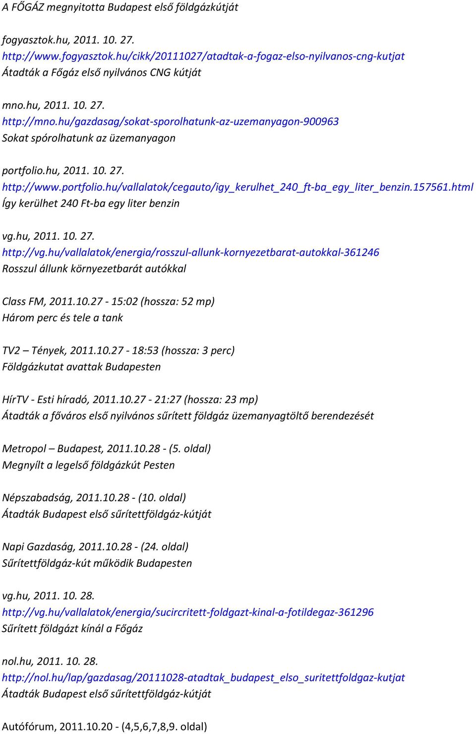 157561.html Így kerülhet 240 Ft-ba egy liter benzin vg.hu, 2011. 10. 27. http://vg.
