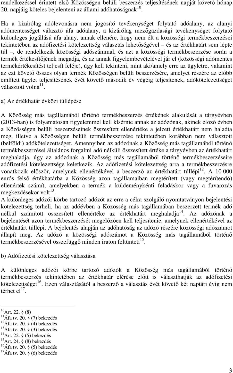 alany, annak ellenére, hogy nem élt a közösségi termékbeszerzései tekintetében az adófizetési kötelezettség választás lehetıségével és az értékhatárt sem lépte túl, de rendelkezik közösségi