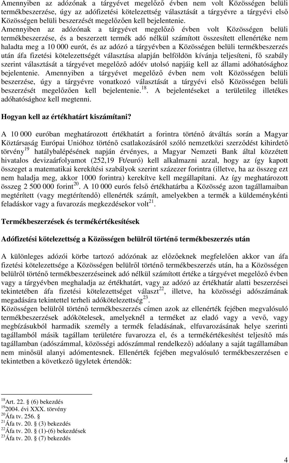 Amennyiben az adózónak a tárgyévet megelızı évben volt Közösségen belüli termékbeszerzése, és a beszerzett termék adó nélkül számított összesített ellenértéke nem haladta meg a 10 000 eurót, és az