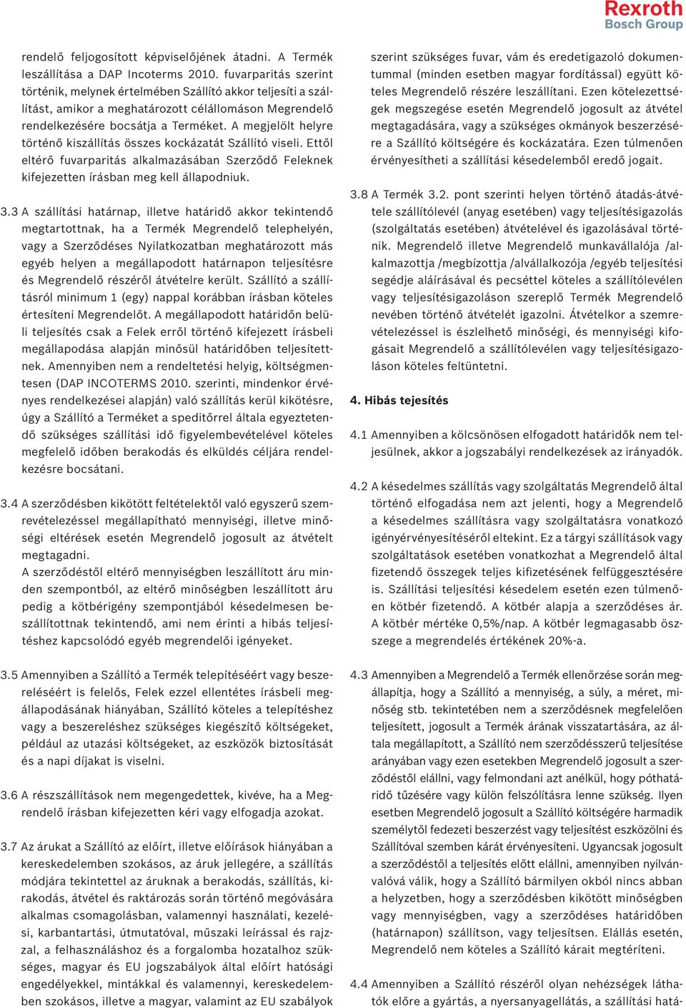 A megjelölt helyre történő kiszállítás összes kockázatát Szállító viseli. Ettől eltérő fuvarparitás alkalmazásában Szerződő Feleknek kifejezetten írásban meg kell állapodniuk. 3.