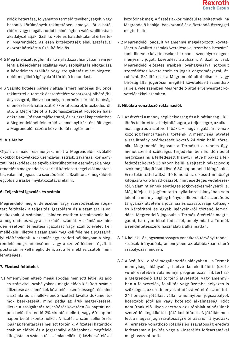 5 Még kifejezett jogfenntartó nyilatkozat hiányában sem jelenti a késedelmes szállítás vagy szolgáltatás elfogadása a késedelmes szállítás vagy szolgáltatás miatt Megrendelőt megillető igényekről
