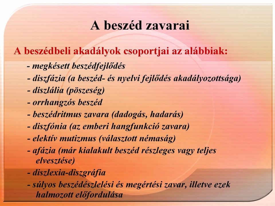 diszfónia (az emberi hangfunkció zavara) - elektív mutizmus (választott némaság) - afázia (már kialakult beszéd részleges