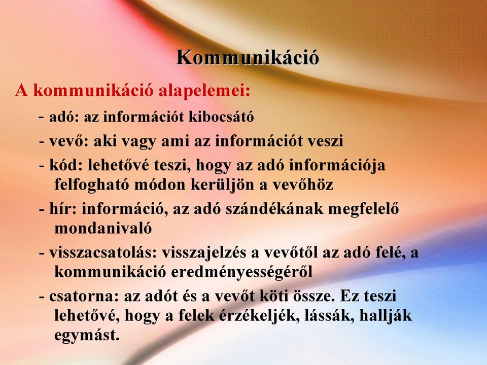 szándékának megfelelő mondanivaló - visszacsatolás: visszajelzés a vevőtől az adó felé, a kommunikáció