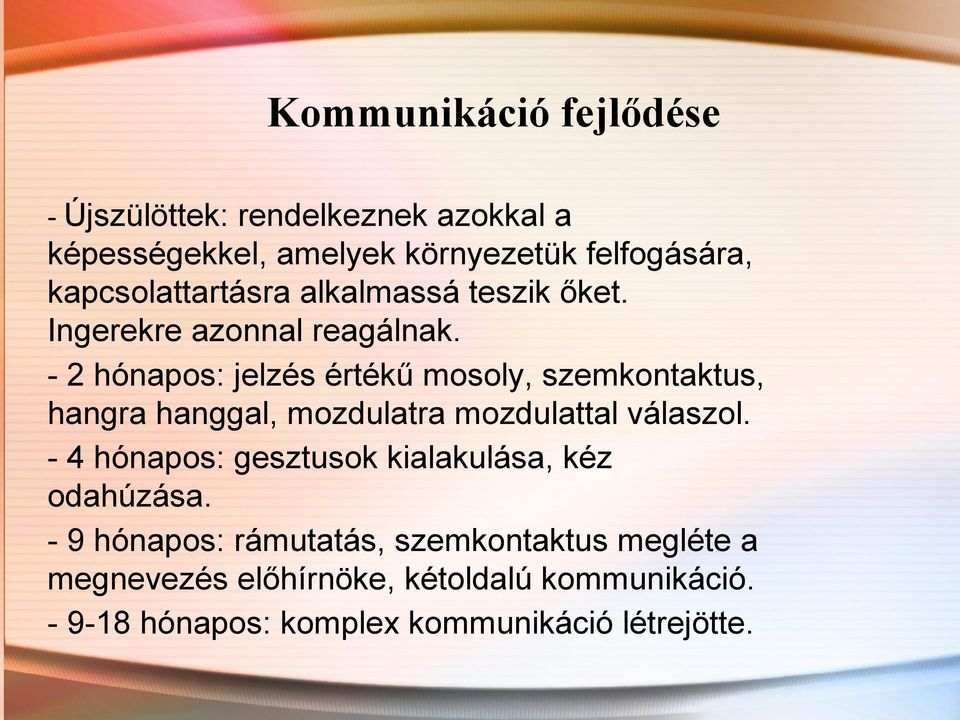 - 2 hónapos: jelzés értékű mosoly, szemkontaktus, hangra hanggal, mozdulatra mozdulattal válaszol.