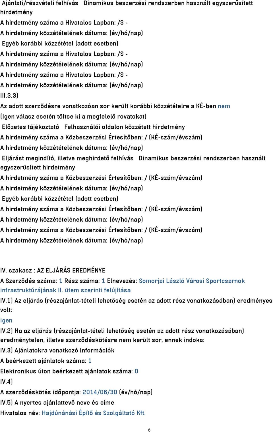 3) Az adott szerződésre vonatkozóan sor került korábbi közzétételre a KÉ-ben nem (Igen válasz esetén töltse ki a megfelelő rovatokat) Előzetes tájékoztató Felhasználói oldalon közzétett hirdetmény A