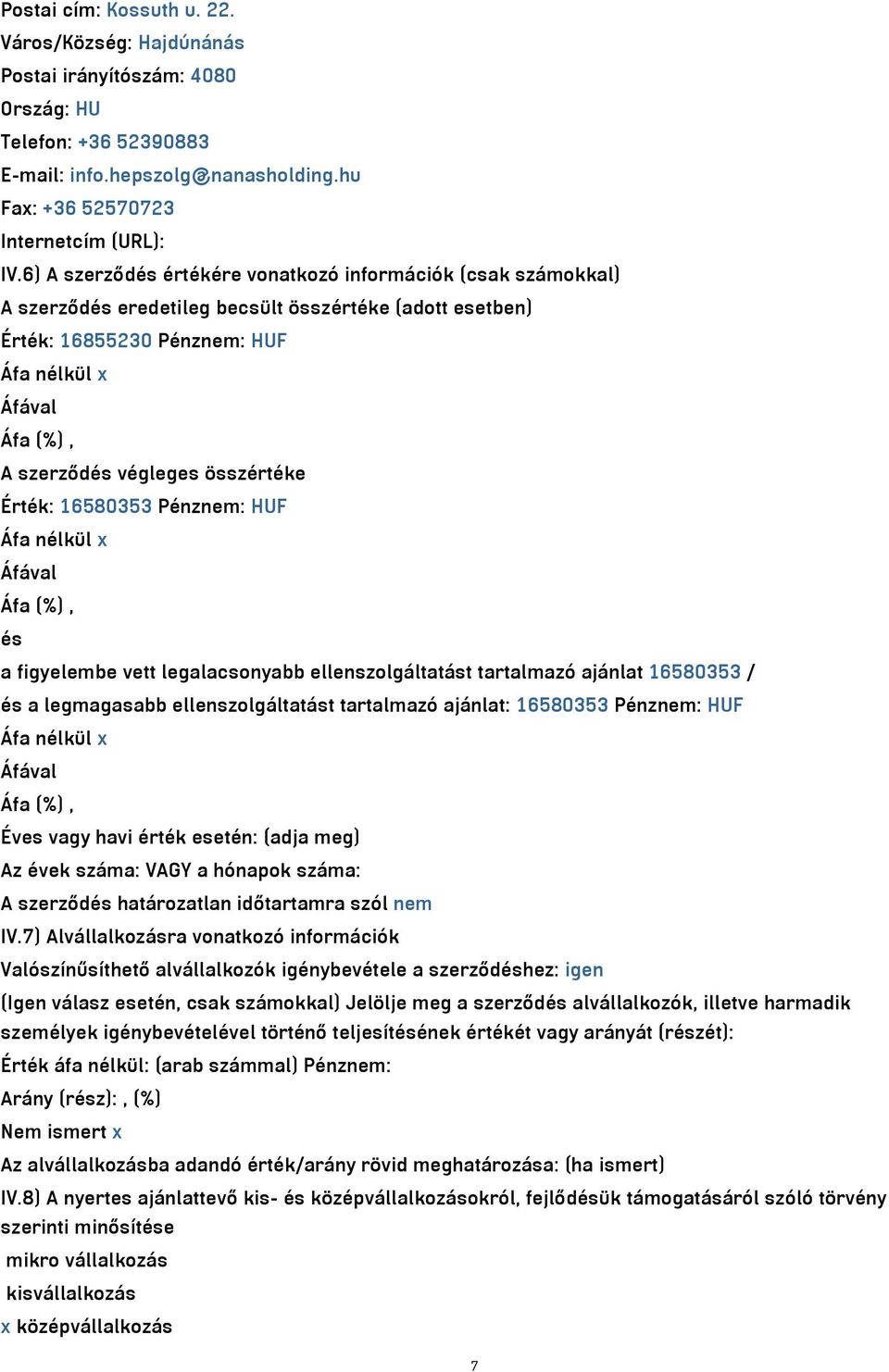 Érték: 16580353 Pénznem: HUF Áfa nélkül x és a figyelembe vett legalacsonyabb ellenszolgáltatást tartalmazó ajánlat 16580353 / és a legmagasabb ellenszolgáltatást tartalmazó ajánlat: 16580353