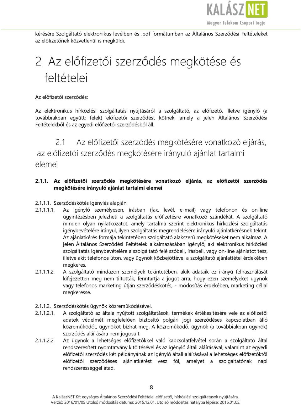 felek) előfizetői szerződést kötnek, amely a jelen Általános Szerződési Feltételekből és az egyedi előfizetői szerződésből áll. 2.