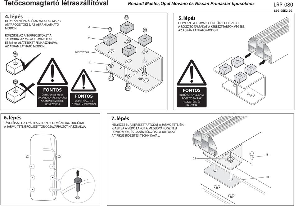 LRP-00 699-0552-0 3 19 ÜGYELJEN AZ M6-os ÖNZÁRÓ ANYÁK IRÁNYÁRA AZ ANYARGÖZÍTŐKBE HELYEZÉSKOR LAZÁN RÖGZÍTSE A RÖGZÍTŐ TALPAKHOZ KÉRJÜK, FIGYELJEN A RÖGZÍTŐ TALPAK HELYZETÉRE ÉS IRÁNYÁRA 6. lépés 7.
